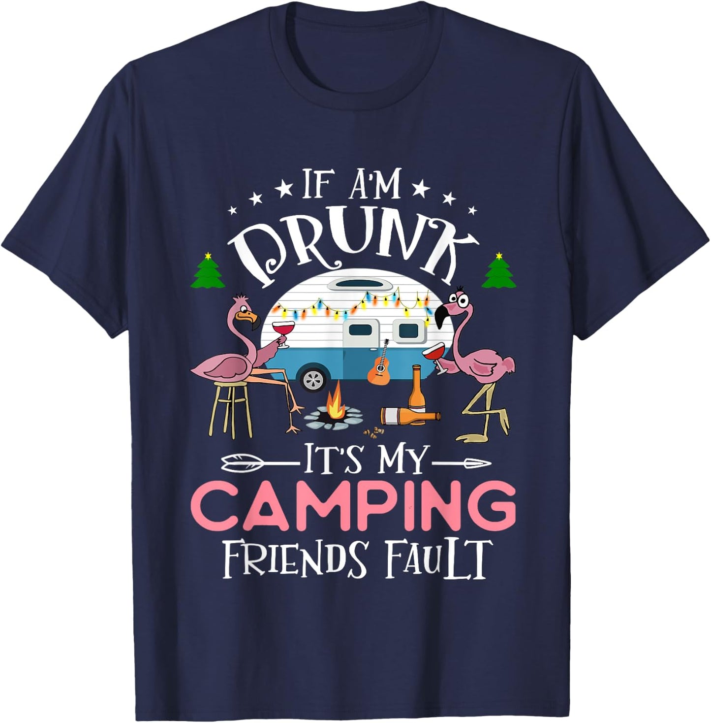 If I'm Drunk It's My Camping Friends Fault Funny Camper T-Shirt - T-Shirt | Navy