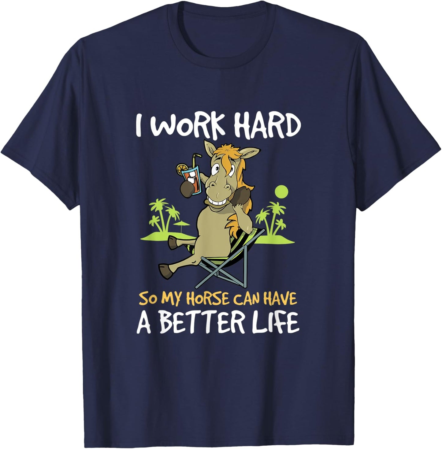 I Work Hard So My Horse Can Have A Better Life Funny Horse T-Shirt - T-Shirt | Navy