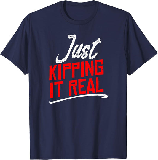 Just Kipping it Real Shirt | Motivational Gym Gift T-Shirt - T-Shirt | Navy