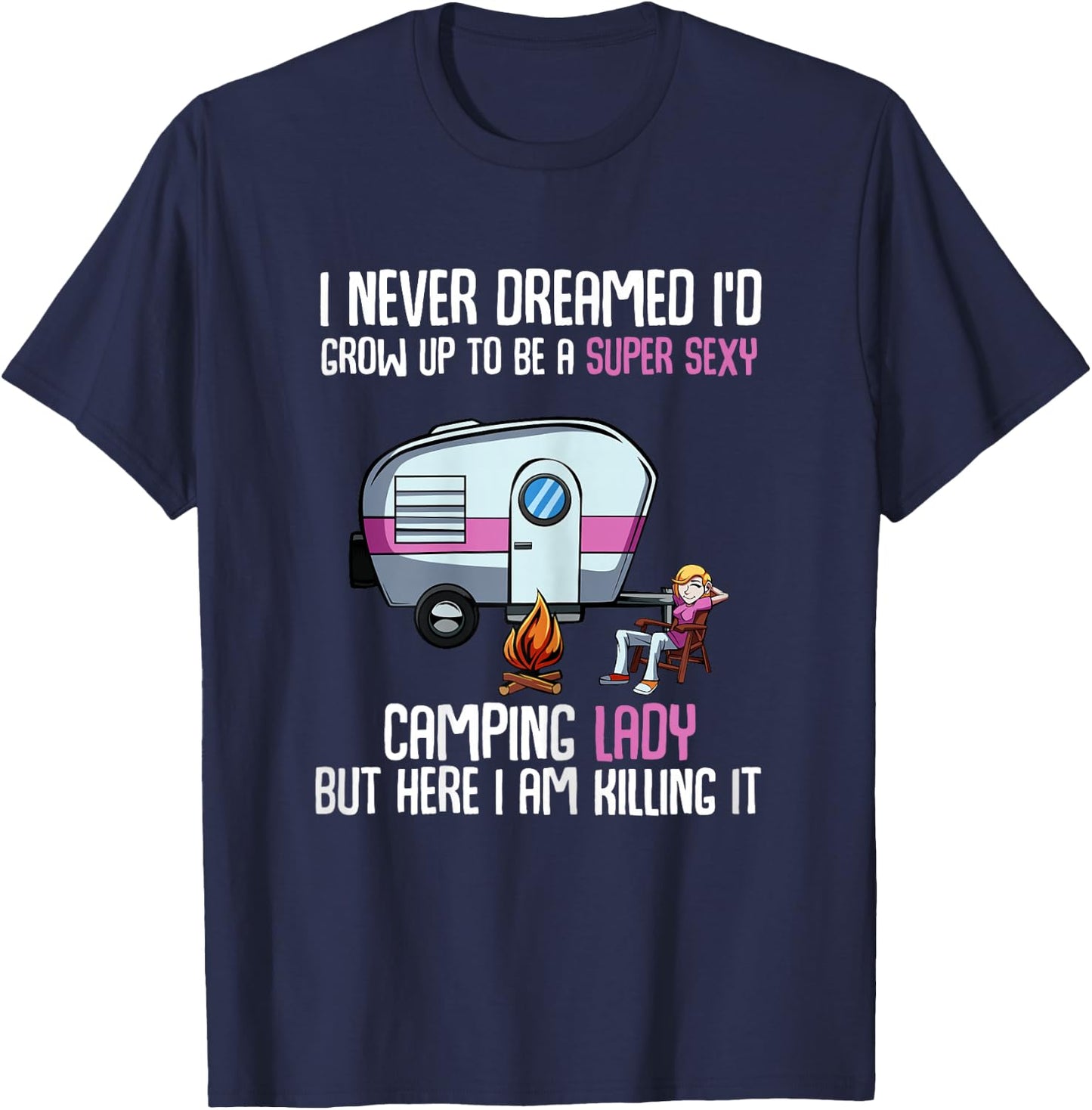 I Never Dreamed I'd Grow Up Super Sexy Camping Lady Camper T-Shirt - T-Shirt | Navy