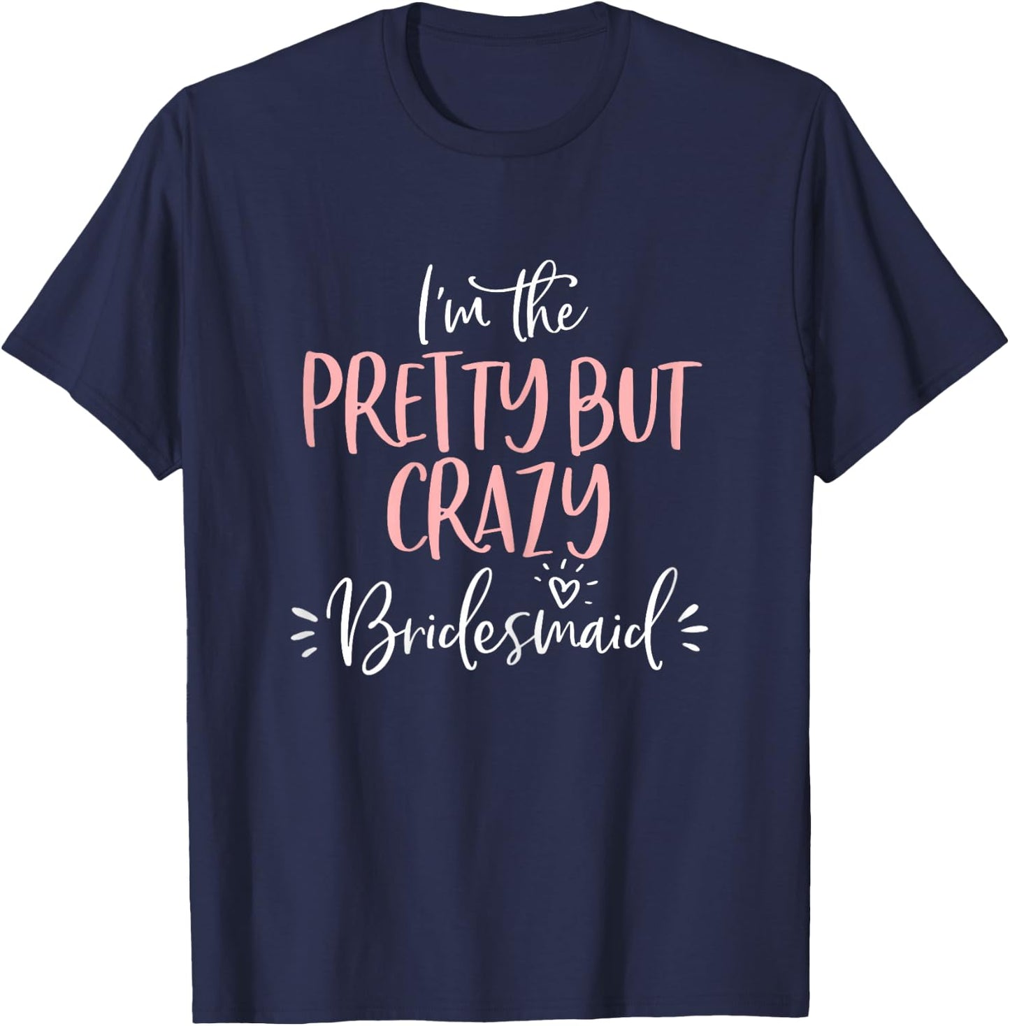 Pretty But Crazy Bridesmaid T Shirt Matching Bachelorette T-Shirt - T-Shirt | Navy