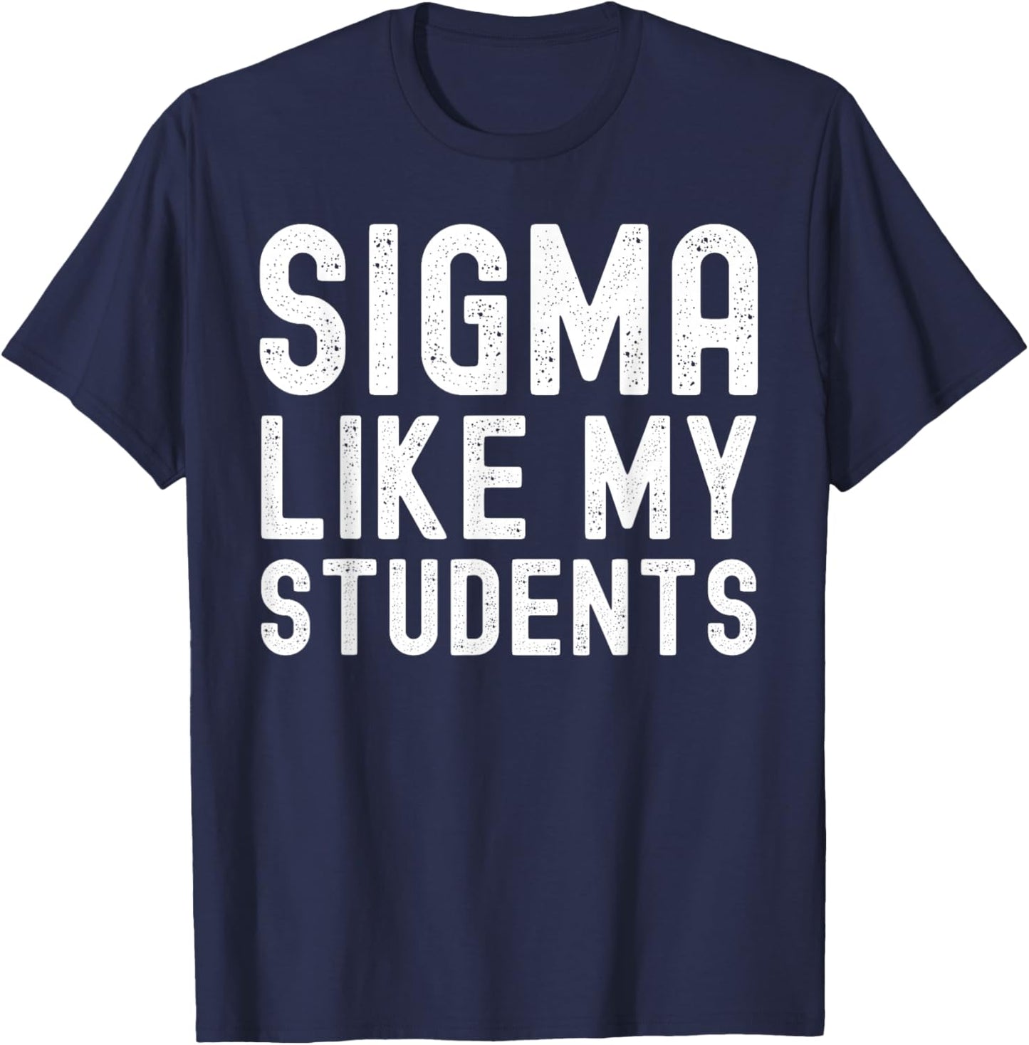 Sigma Like My Students 100 Days Last Day Of School Teacher T-Shirt - T-Shirt | Navy