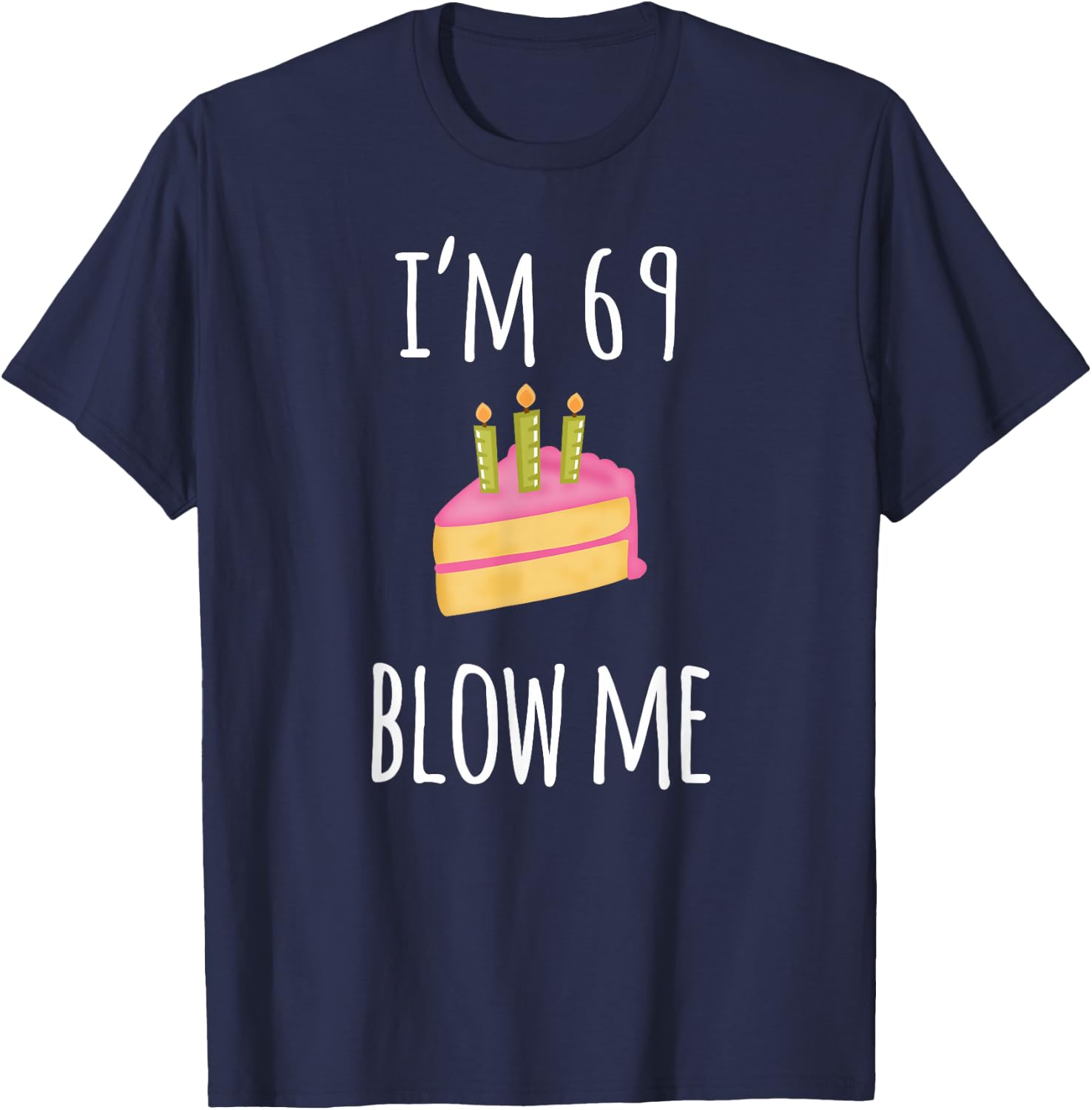 I'm Sixty-Nine Blow Me - Funny 69th Birthday Adult Humor T-Shirt - T-Shirt | Navy
