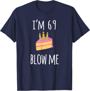 I'm Sixty-Nine Blow Me - Funny 69th Birthday Adult Humor T-Shirt - T-Shirt | Navy
