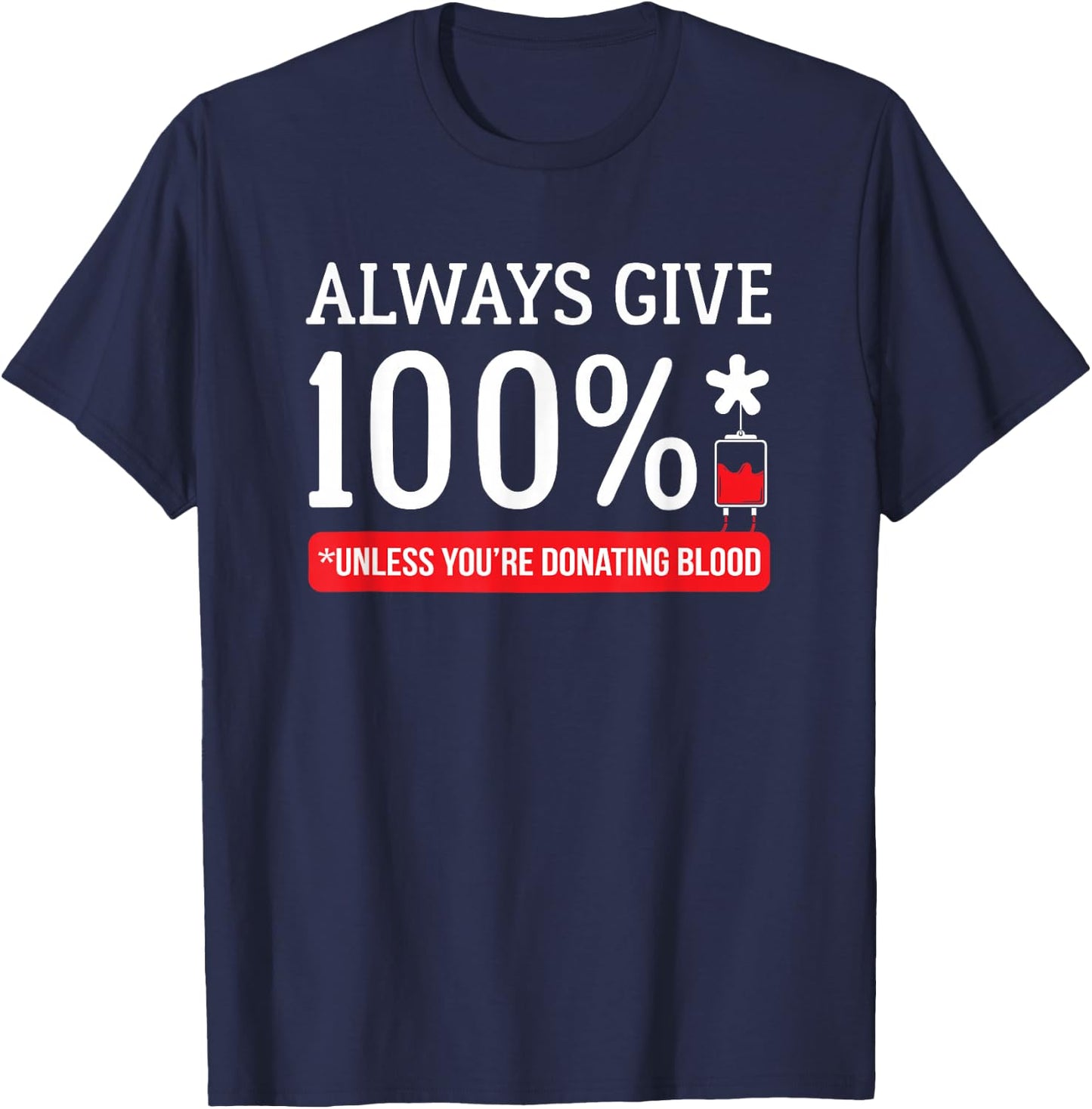 Always Give 100 Percent Unless You're Donating Blood T Shirt T-Shirt - T-Shirt | Navy
