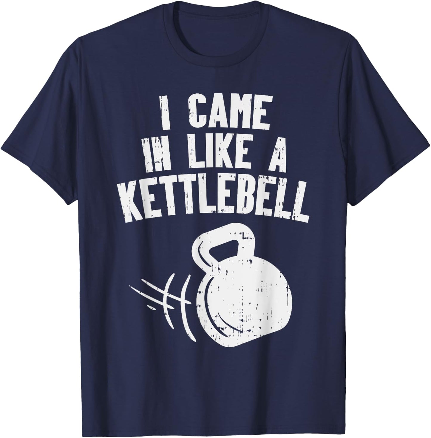 I Came In Like A Kettlebell Fitness Funny Workout Gym Muscle T-Shirt - T-Shirt | Navy