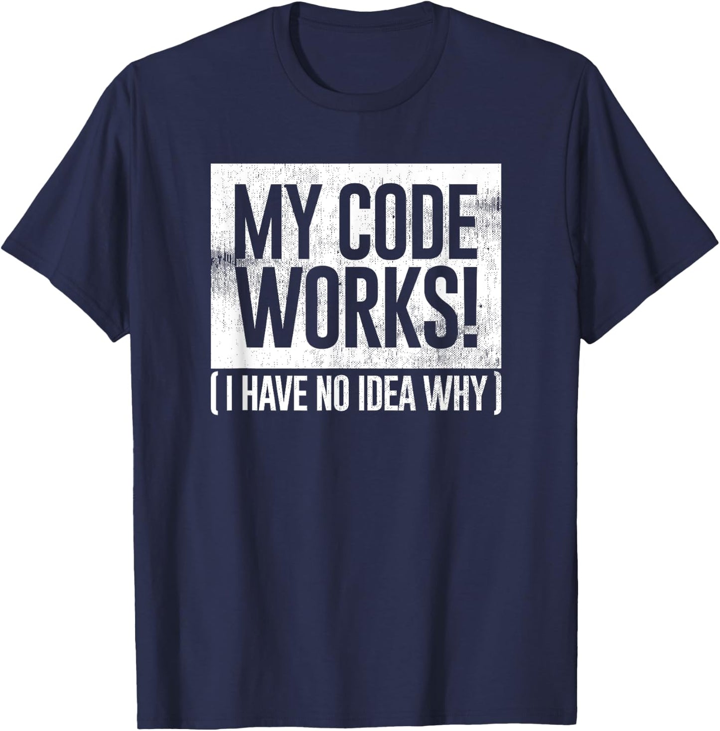 Funny Distressed My Code Works I Have No Idea Why Gift T-Shirt - T-Shirt | Navy