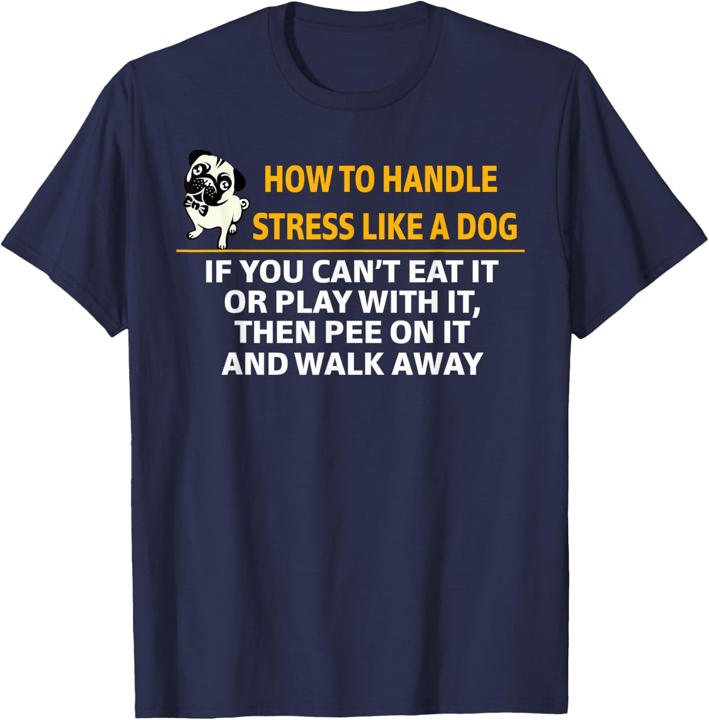 How To Handle Stress Like A Dog Pee On It And Walk Away T-Shirt - T-Shirt | Navy