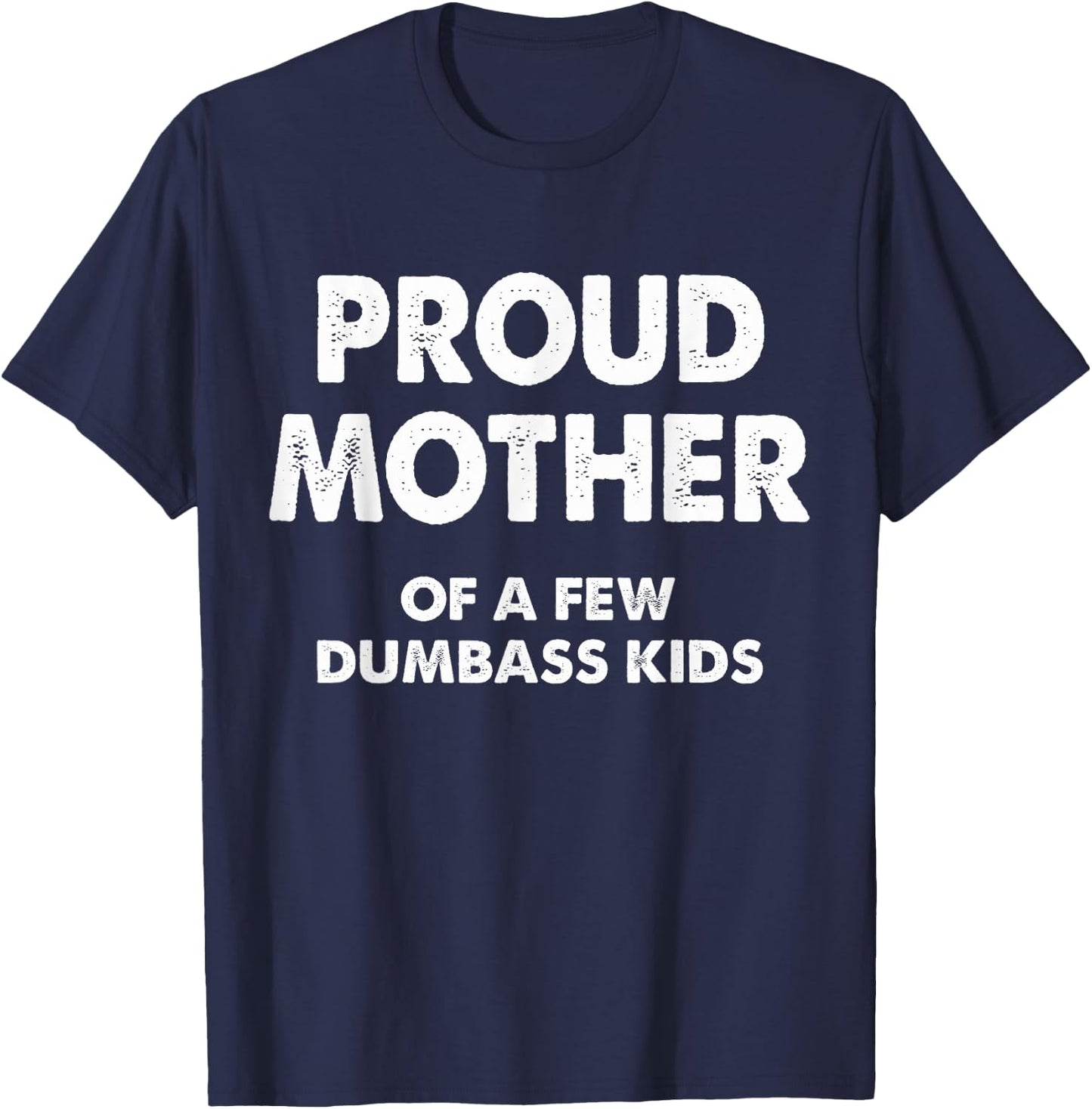 Proud Mother Of A Few Dumbass Kids T-Shirt - T-Shirt | Navy
