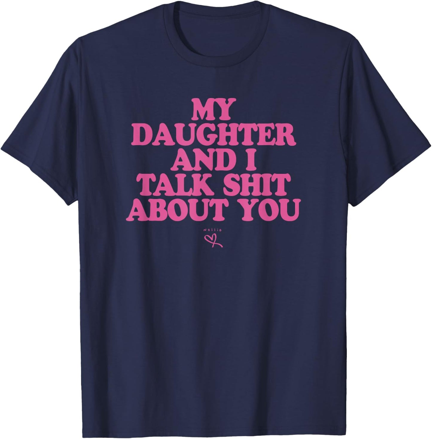 My Daughter and I Talk Shit About You - Funny Gift Mom T-Shirt - T-Shirt | Navy