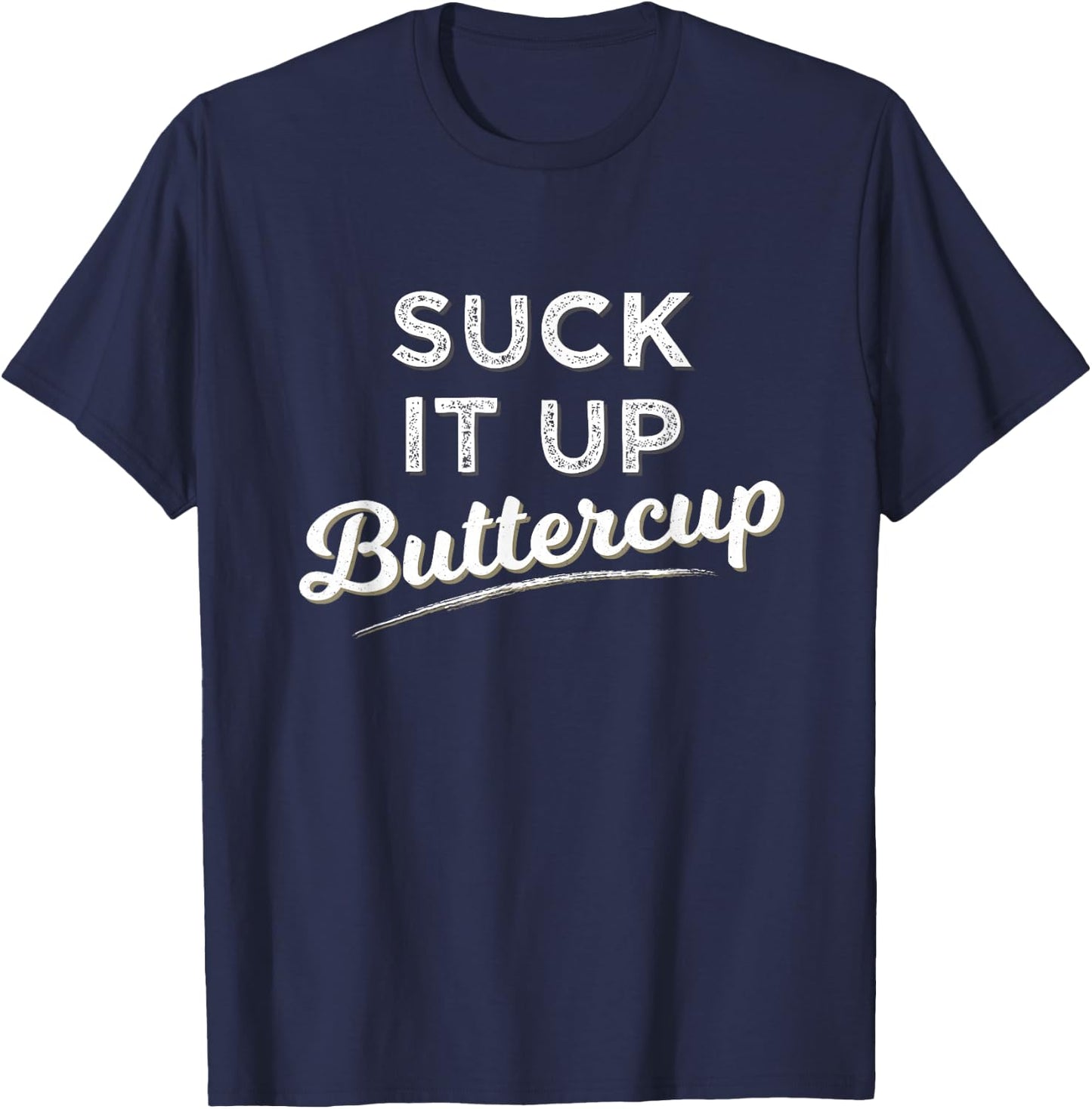 Funny Gym Saying Gift Suck It Up Buttercup T Shirt T-Shirt - T-Shirt | Navy
