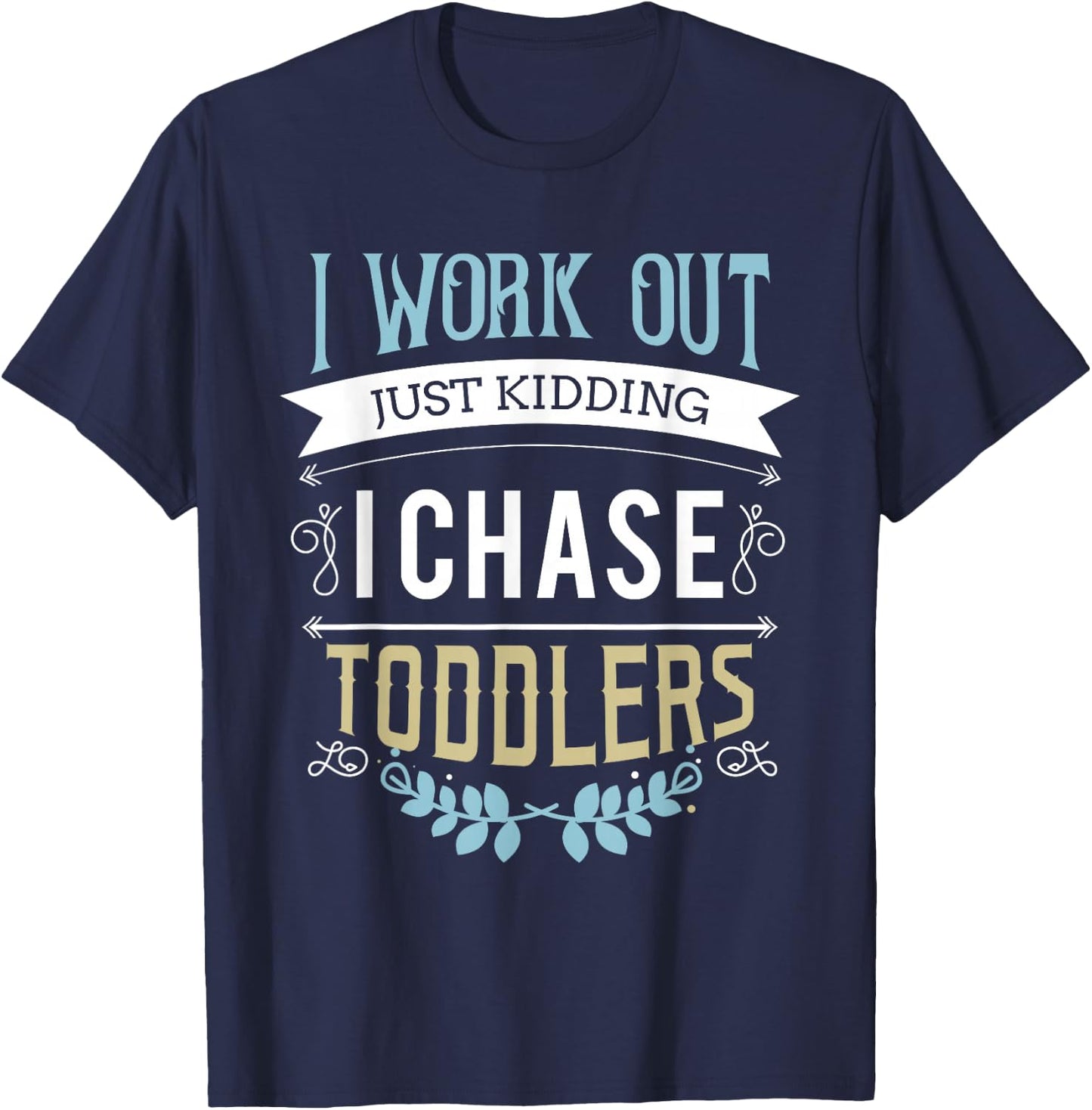 I work out just kidding I chase toddlers T-Shirt - T-Shirt | Navy