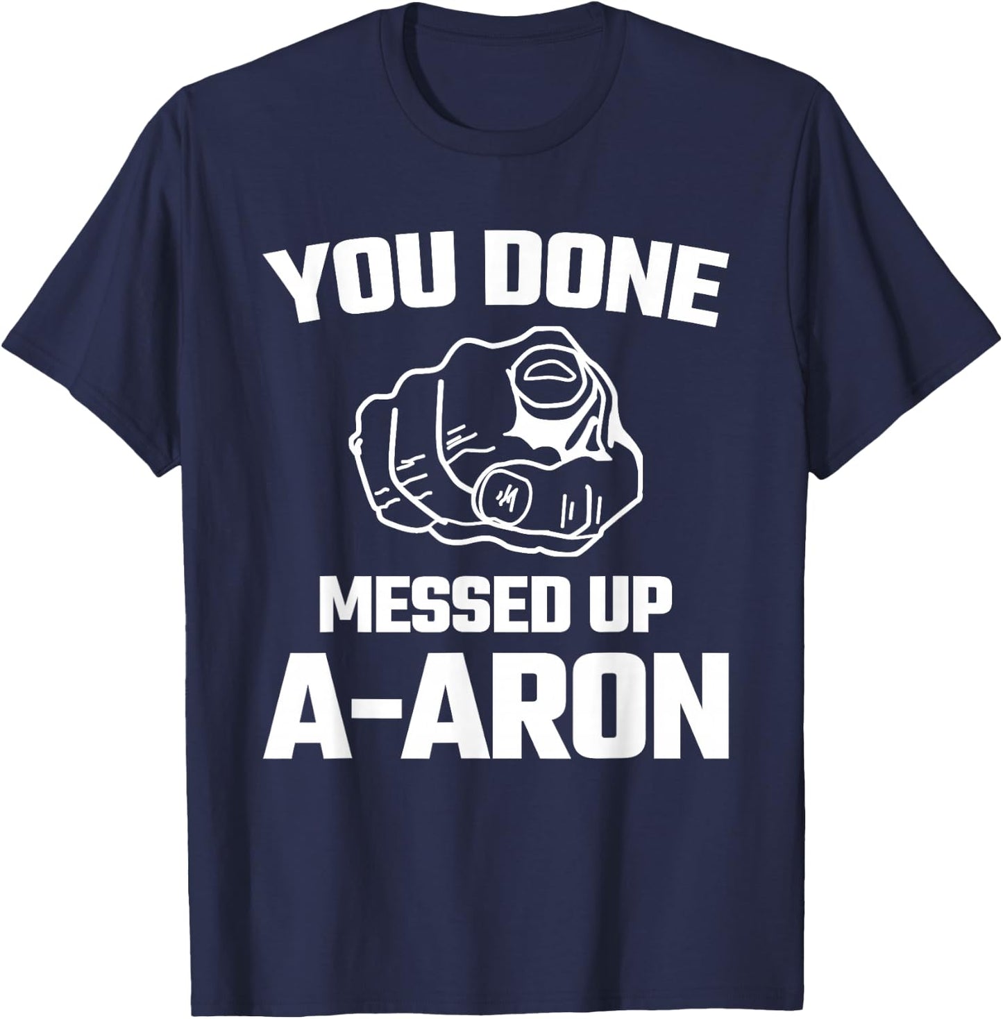 You Done Messed Up Aaron Meme Funny Novelty Gift T Shirt T-Shirt - T-Shirt | Navy