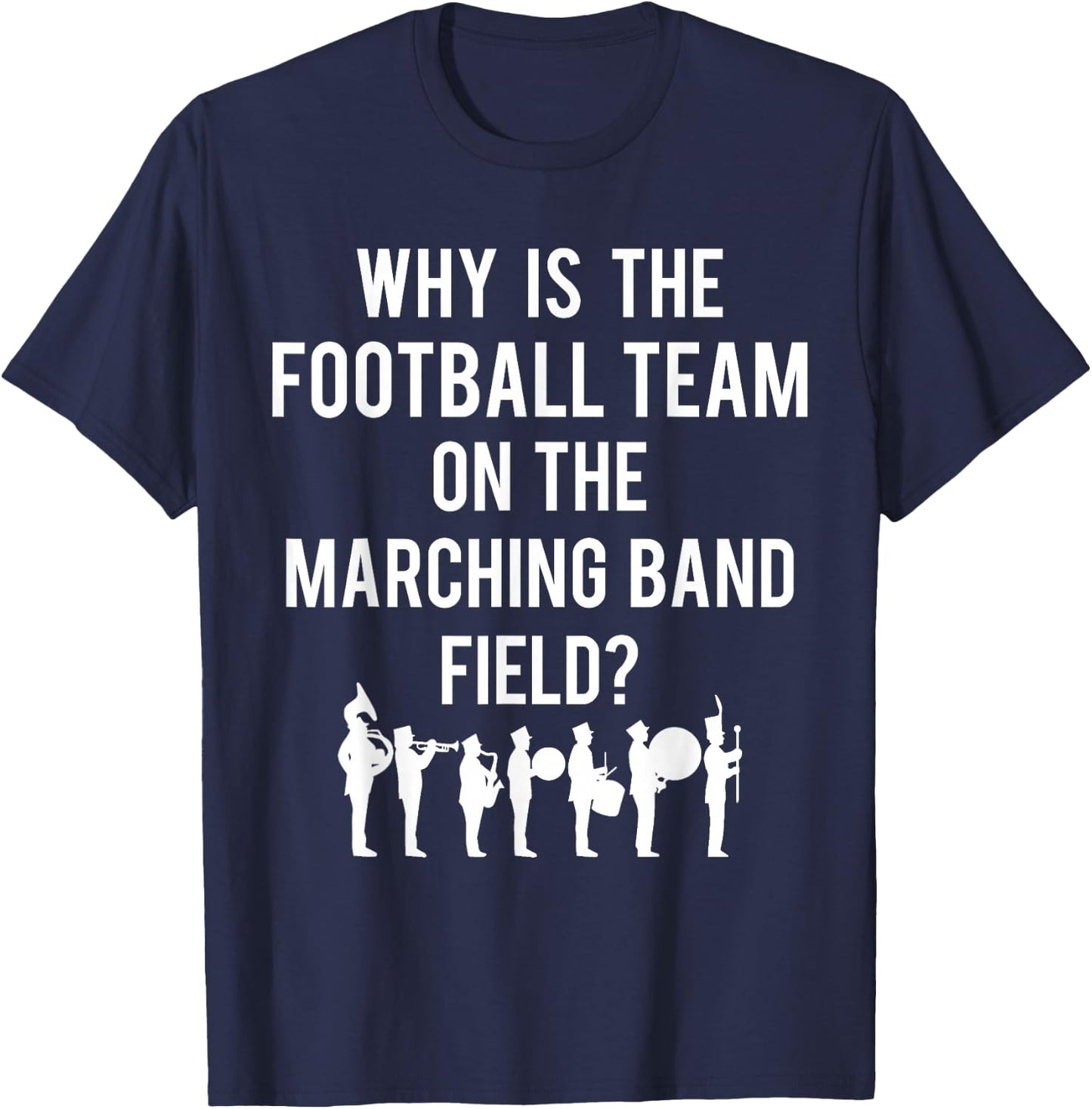 Why Is The Football Team On The Band Field Funny Marching T-Shirt - T-Shirt | Navy