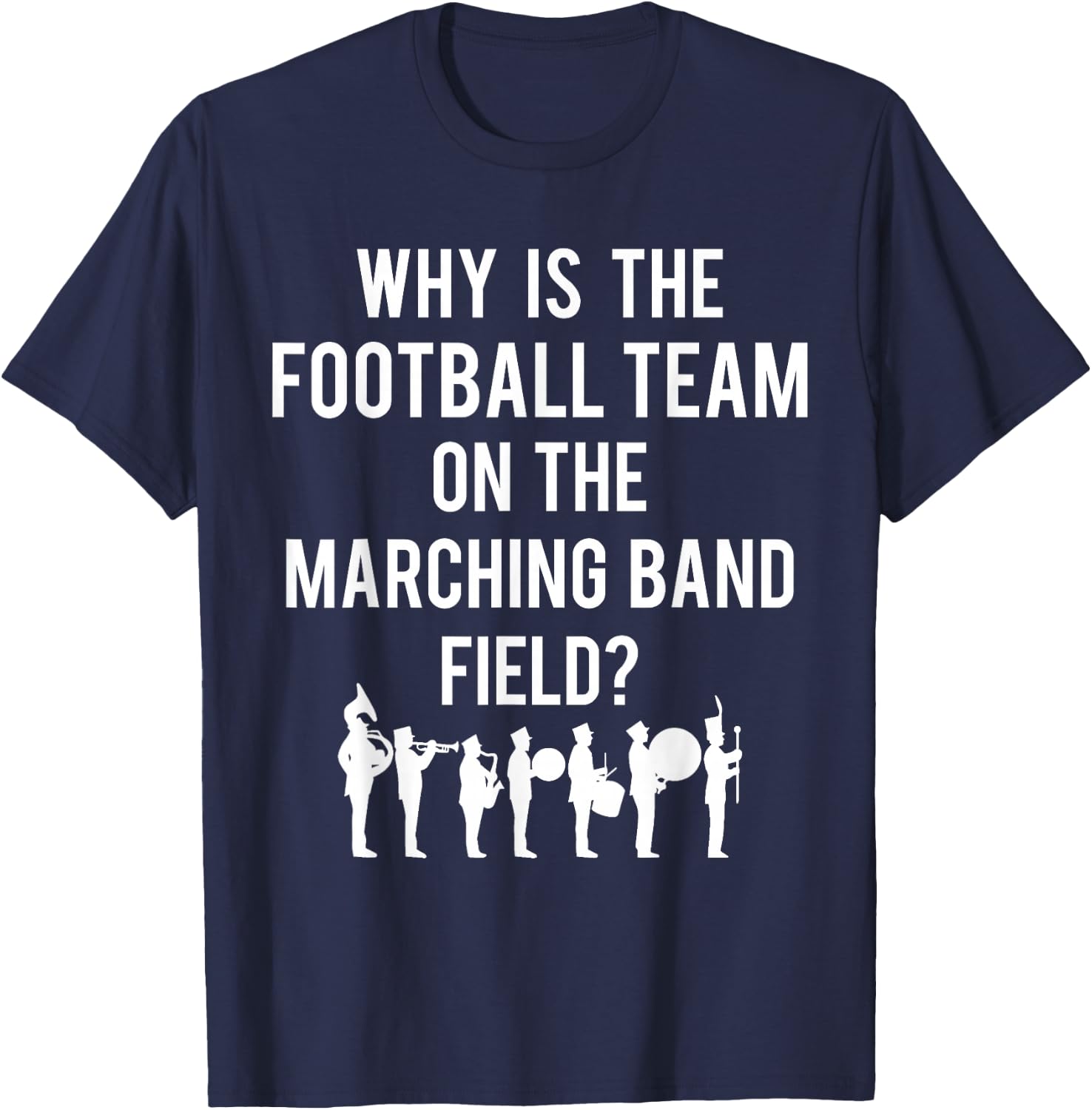 Why Is The Football Team On The Band Field Funny Marching T-Shirt - T-Shirt | Navy
