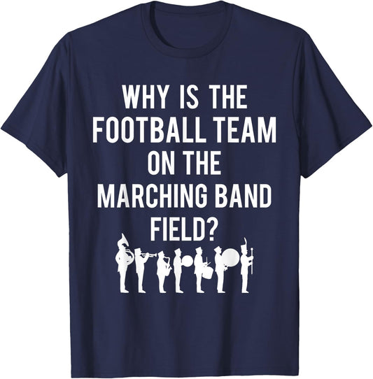 Why Is The Football Team On The Band Field Funny Marching T-Shirt - T-Shirt | Navy