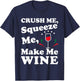 Crush Me Squeeze Me Make Me Wine Funny T Shirt T-Shirt - T-Shirt | Navy