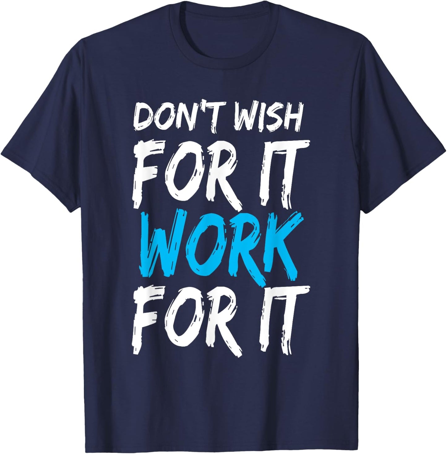 Don't Wish for It Work for It Shirt T-Shirt - T-Shirt | Navy