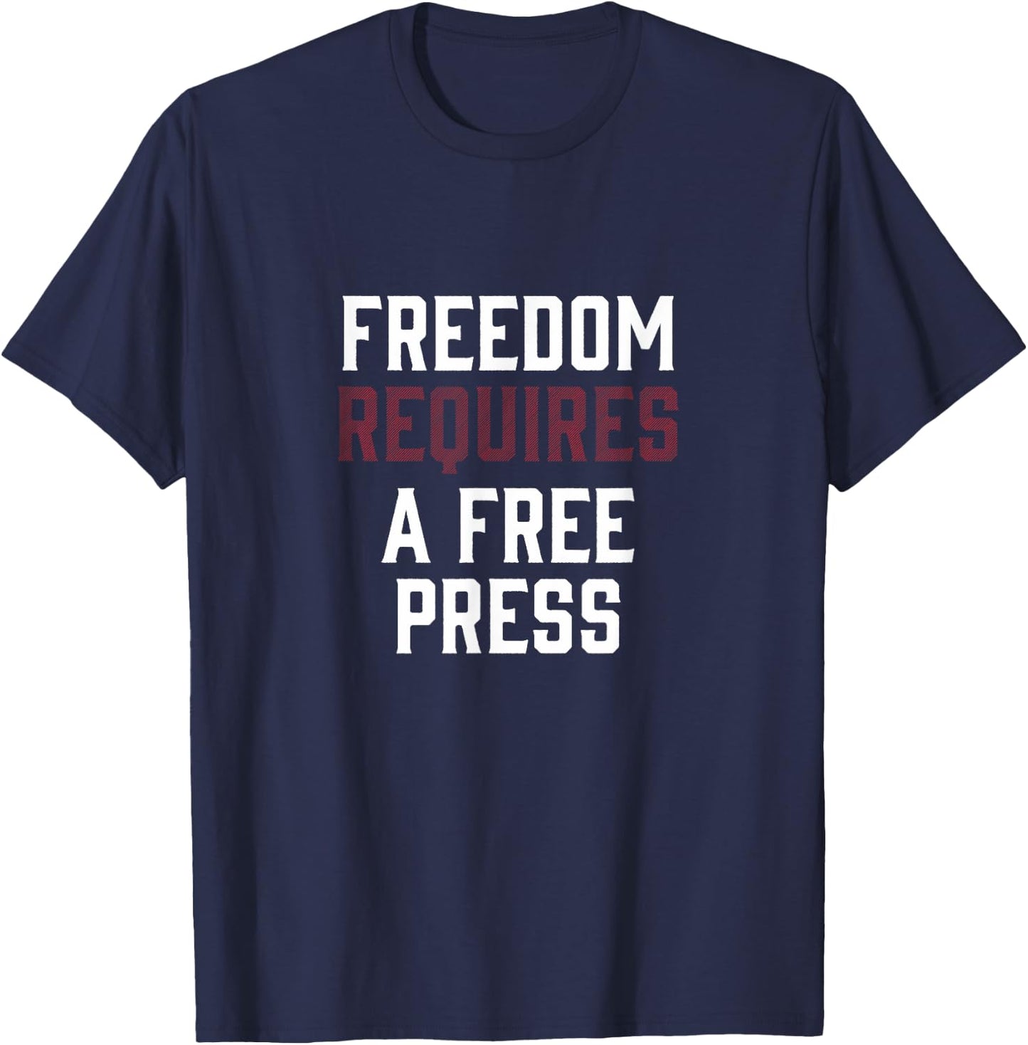 Freedom Requires A Free Press First Amendment Speech T-Shirt - T-Shirt | Navy