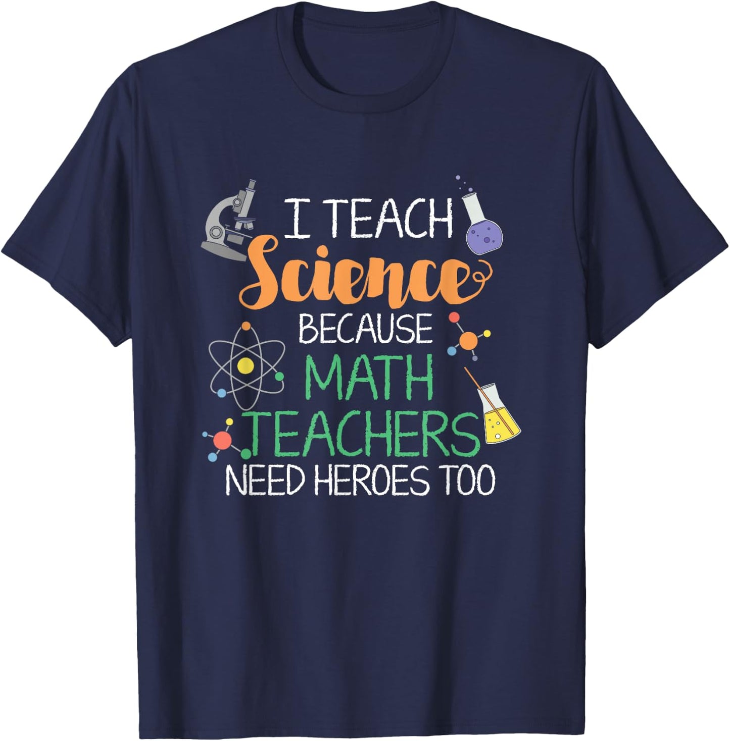 I Teach Science Because Math Teachers Need Heroes Too T-Shirt - T-Shirt | Navy