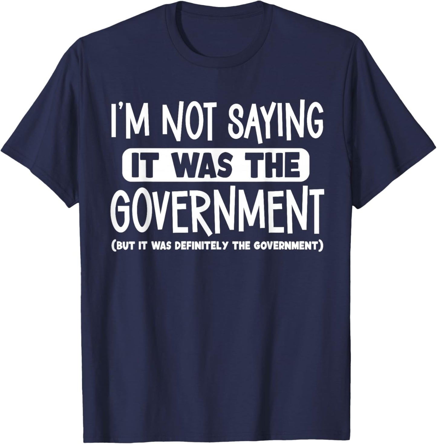 I'm Not Saying It Was The Government T-Shirt - T-Shirt | Navy