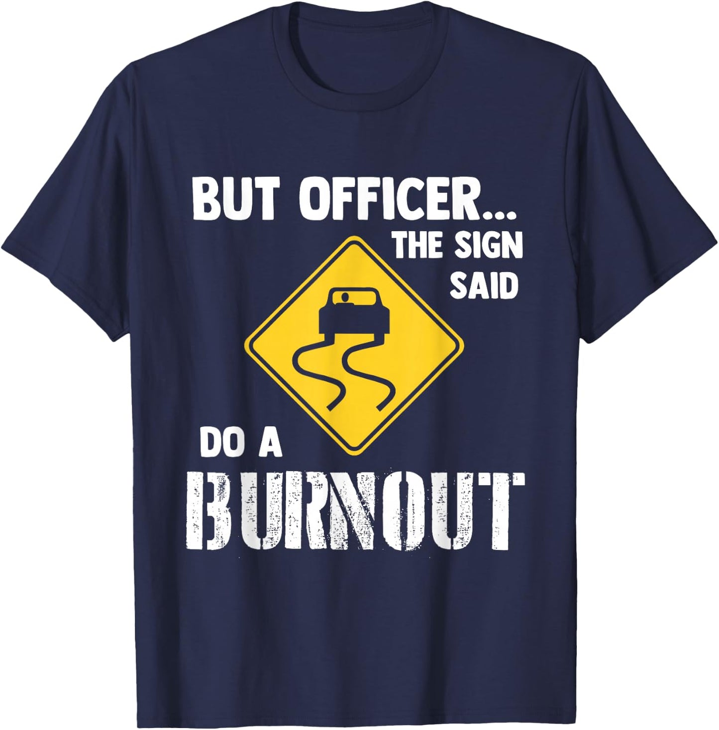 But Officer The Sign Said Do a Burnout - Funny Car T-Shirt - T-Shirt | Navy