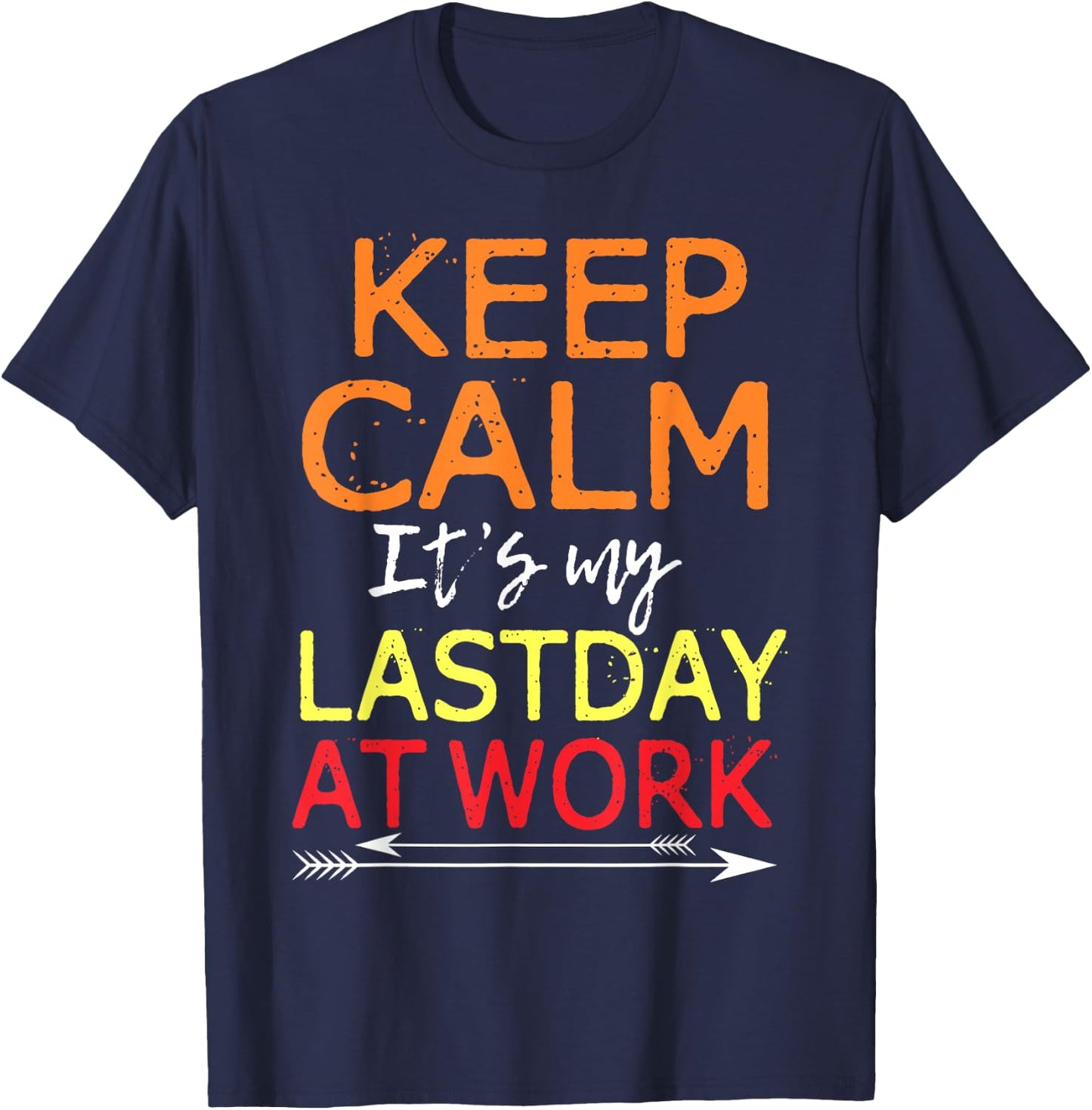 Keep Calm It's My Last Day At Work Shirt Retirement T-Shirt - T-Shirt | Navy