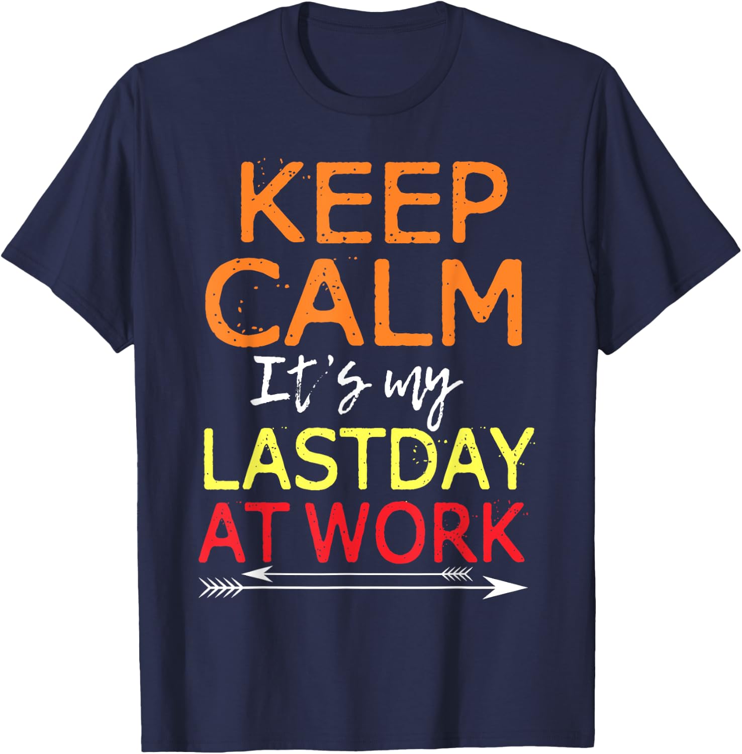 Keep Calm It's My Last Day At Work Shirt Retirement T-Shirt - T-Shirt | Navy
