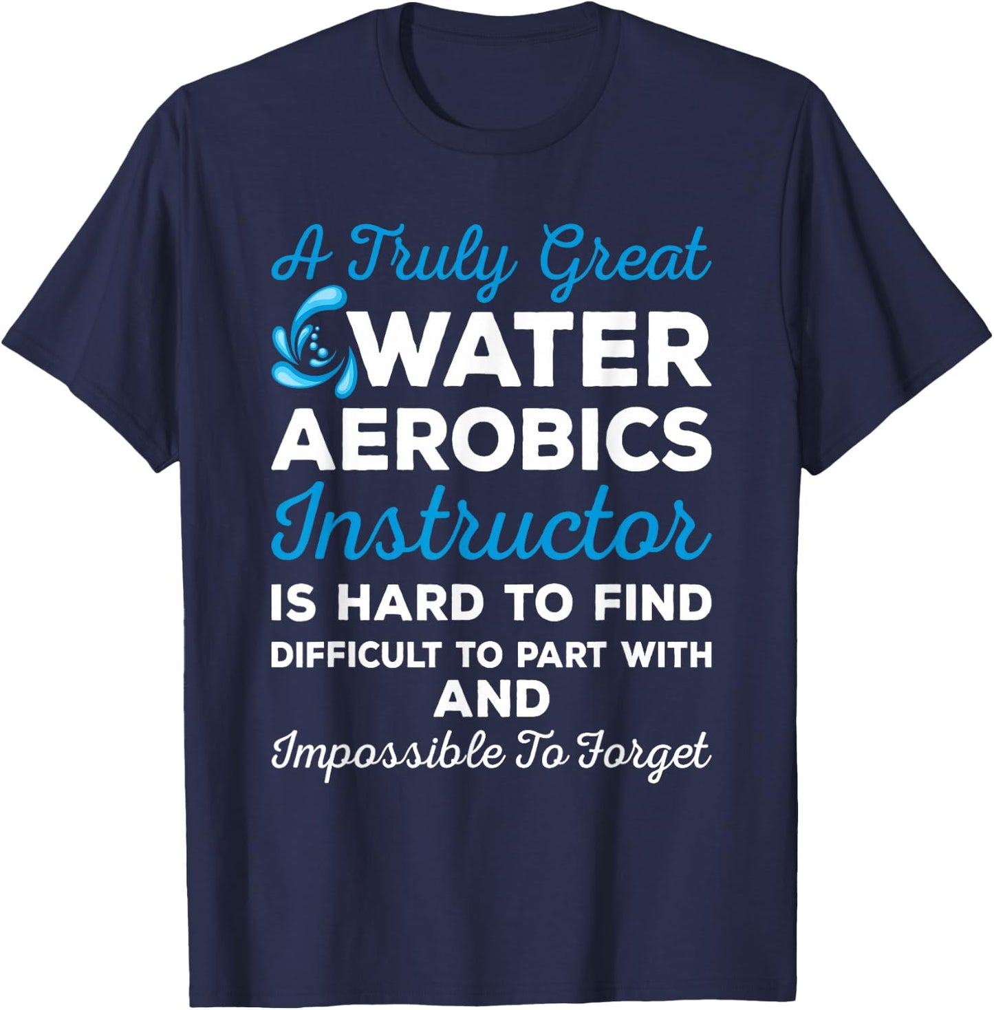 Water Aerobics - A Truly Great Instructor T-Shirt - T-Shirt | Navy