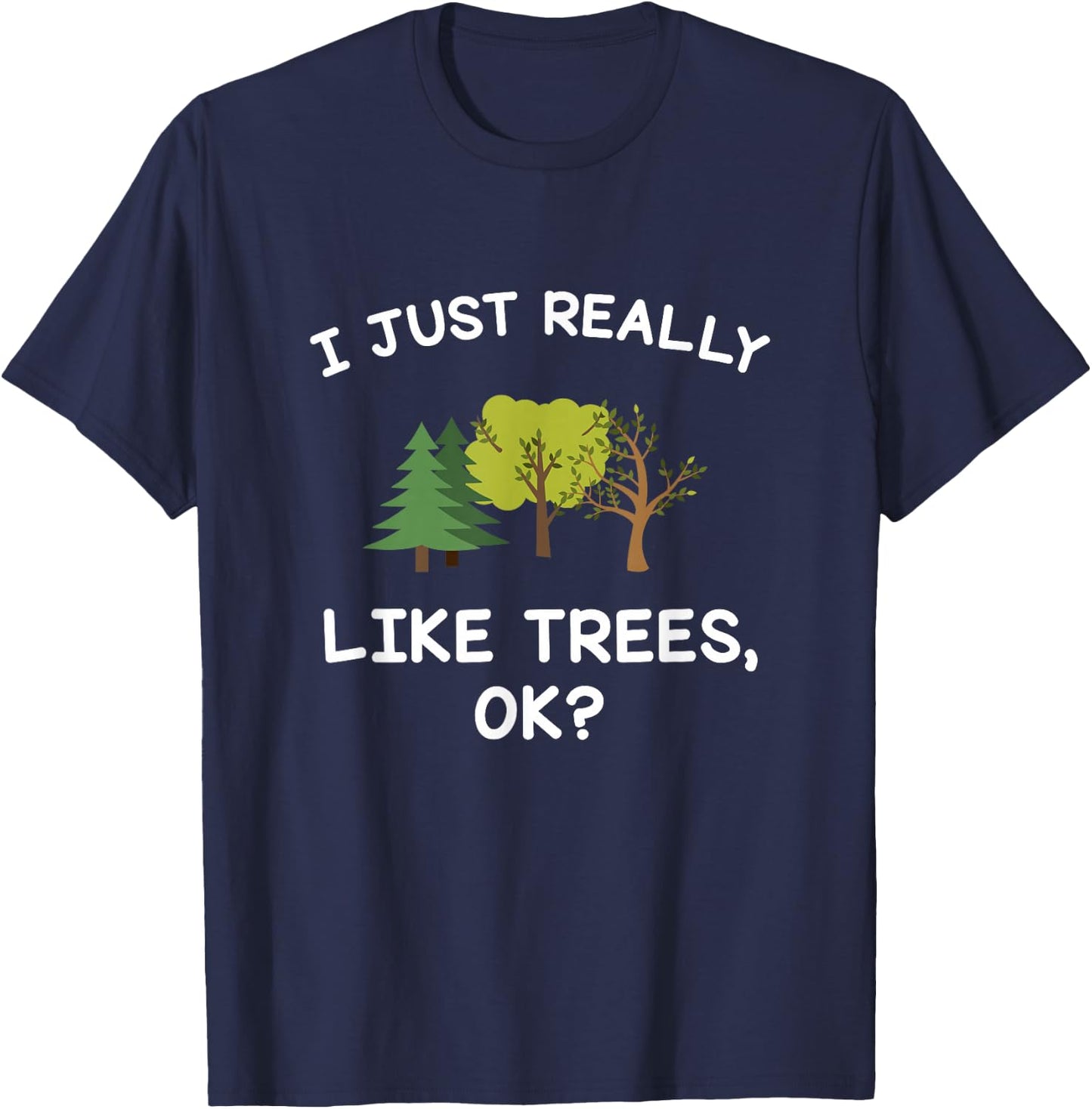 Tree Gifts Men Women I Just Really Like Trees Ok Funny T-Shirt - T-Shirt | Navy