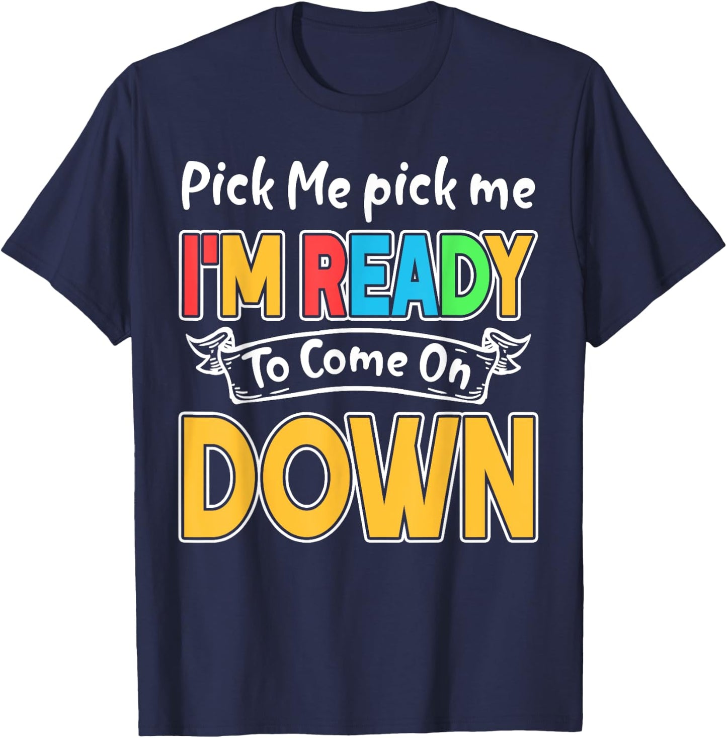 Pick Me Im Ready To Come On Down T-Shirt - T-Shirt | Navy