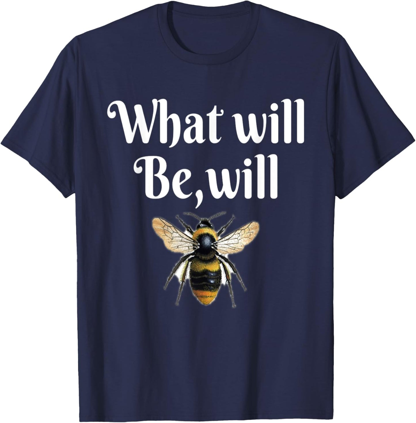 What will be will bee funny bee shirt T-Shirt - T-Shirt | Navy