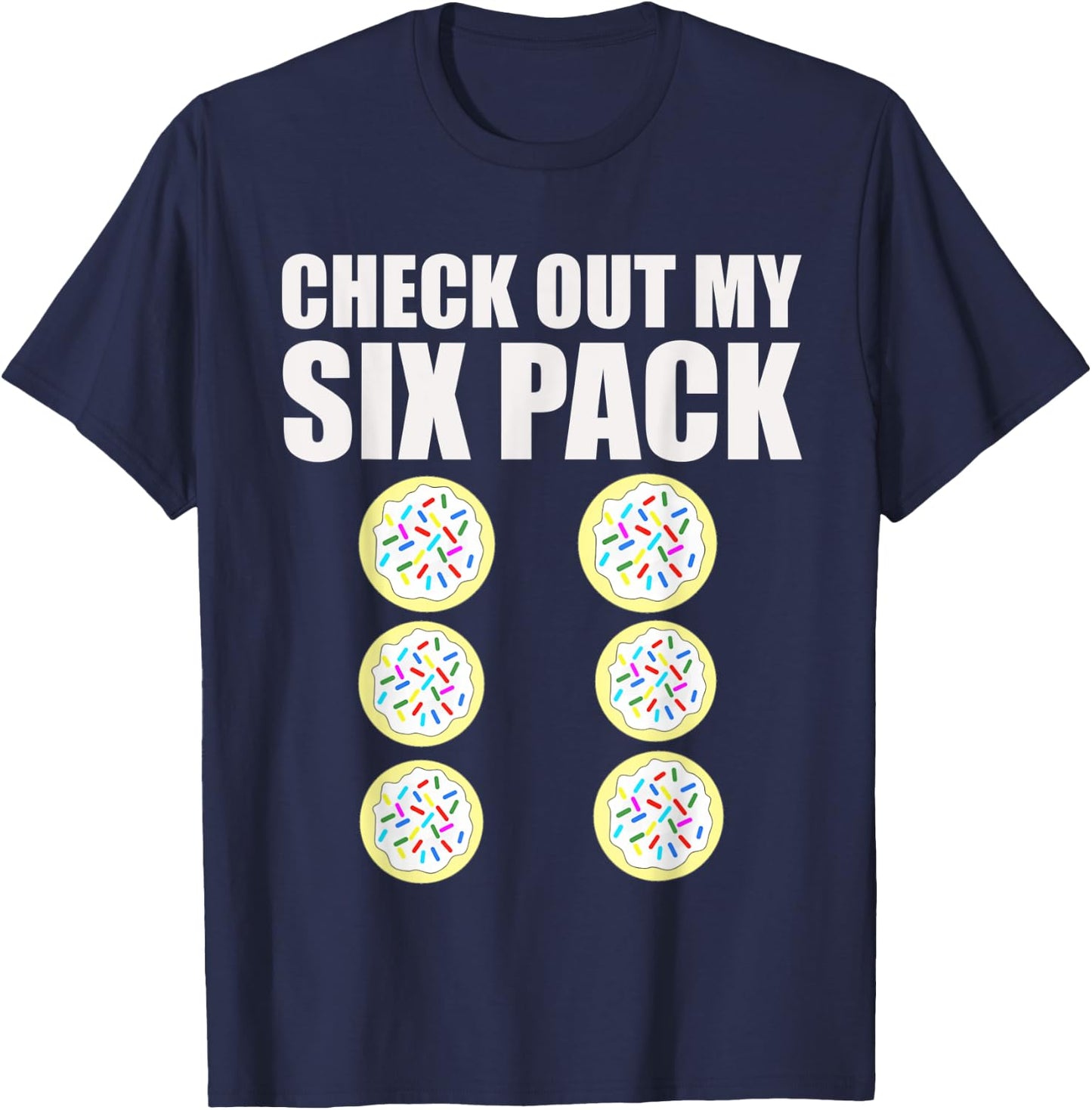 Check Out My Six Pack Sugar Cookie Workout Treat Shirt T-Shirt - T-Shirt | Navy