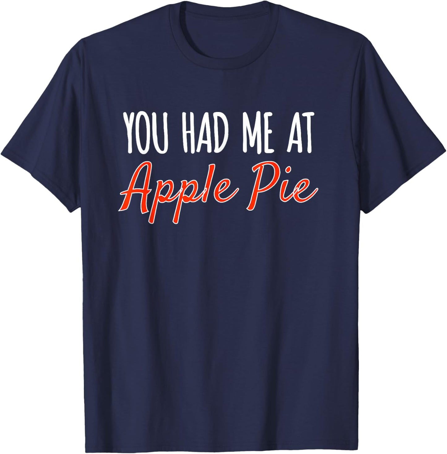 You Had Me At Apple Pie Funny Food Baking Holidays T-Shirt - T-Shirt | Navy