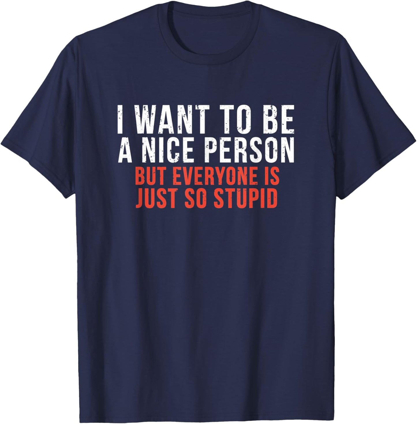 I Want To Be A Nice Person Funny Sarcastic Quote T-Shirt - T-Shirt | Navy