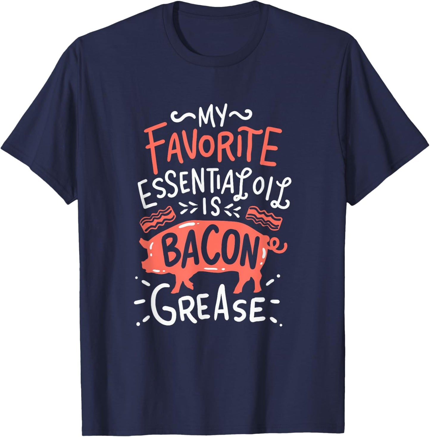My favorite essential Oil is Bacon Grease BBQ Grill Grilling T-Shirt - T-Shirt | Navy