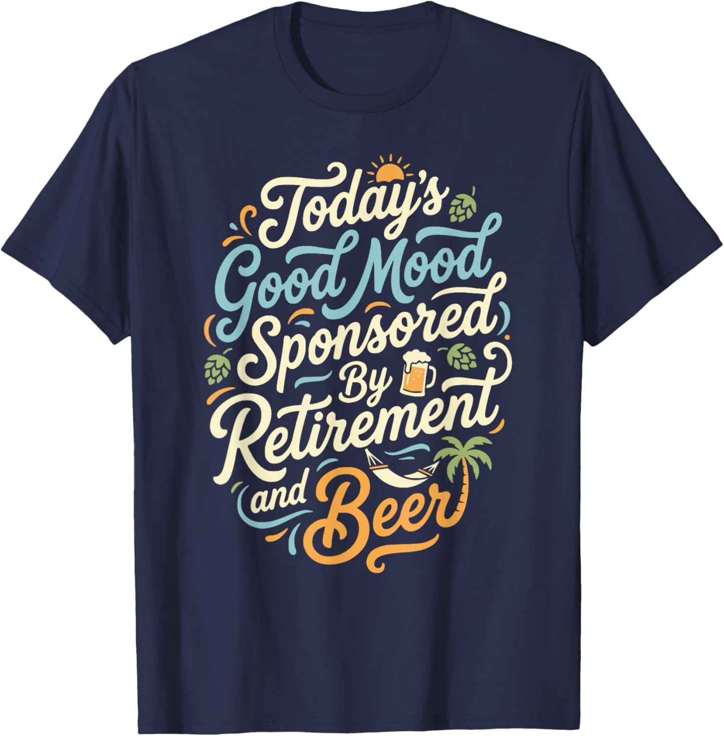 Today's Good Mood Sponsored by Retirement and Beer Funny T-Shirt - T-Shirt | Navy