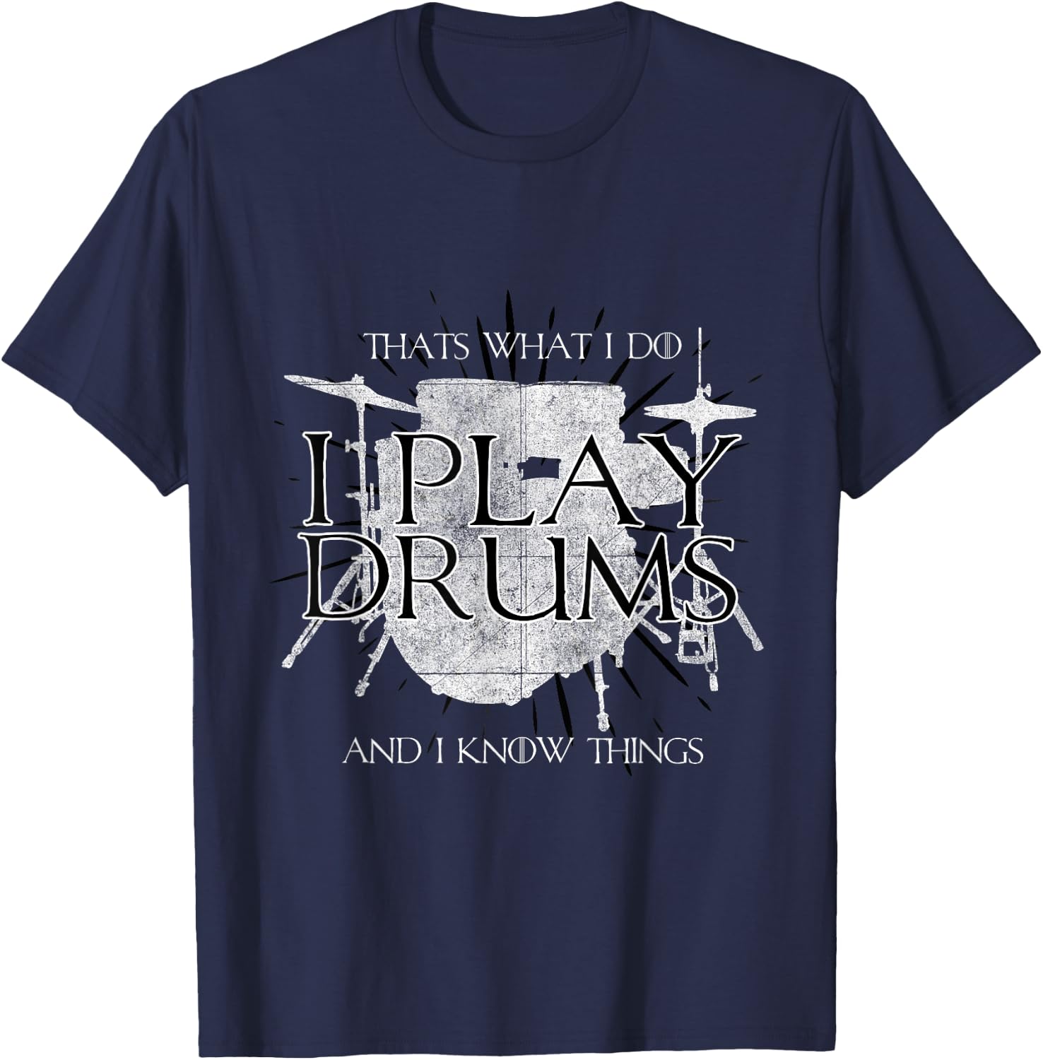 I Play Drums And I Know Things Rocker Gift Funny T-Shirt - T-Shirt | Navy