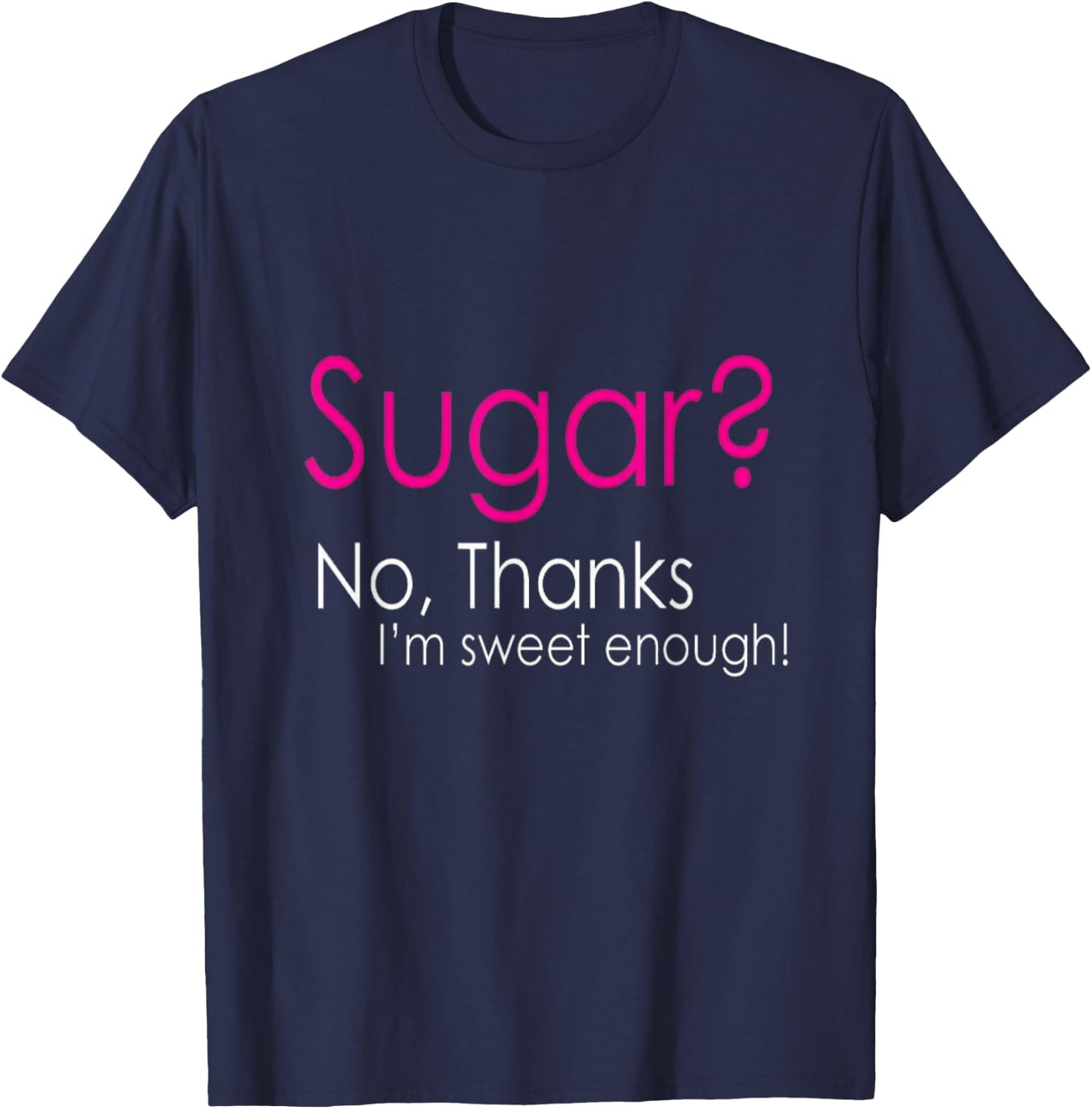 Sugar? No, Thanks I'm Sweet Enough Keto Lovers Wear T-Shirt - T-Shirt | Navy