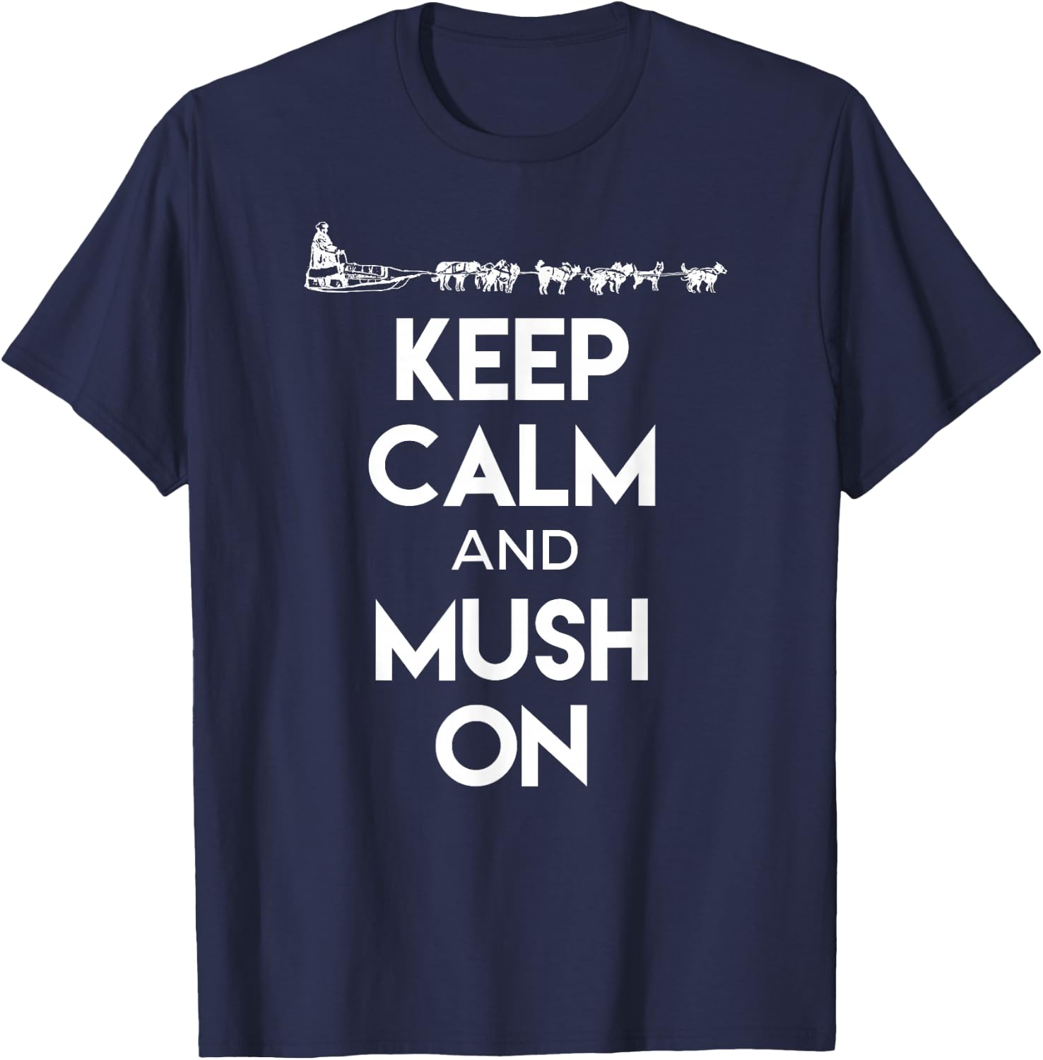 Keep Calm and Mush On - Cool Dog Sledding Shirt for Mushers Men Women T-Shirt - T-Shirt | Navy