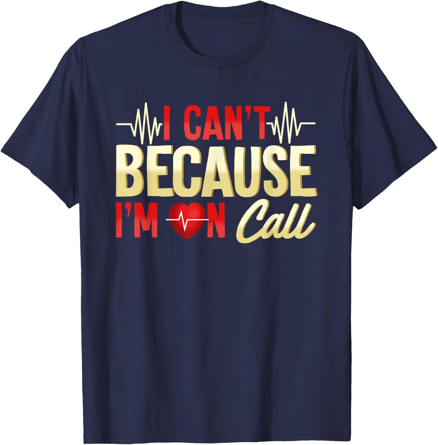 I Can't Because I'm On Call Medical Gift Doctor Nurse EMT T-Shirt - T-Shirt | Navy
