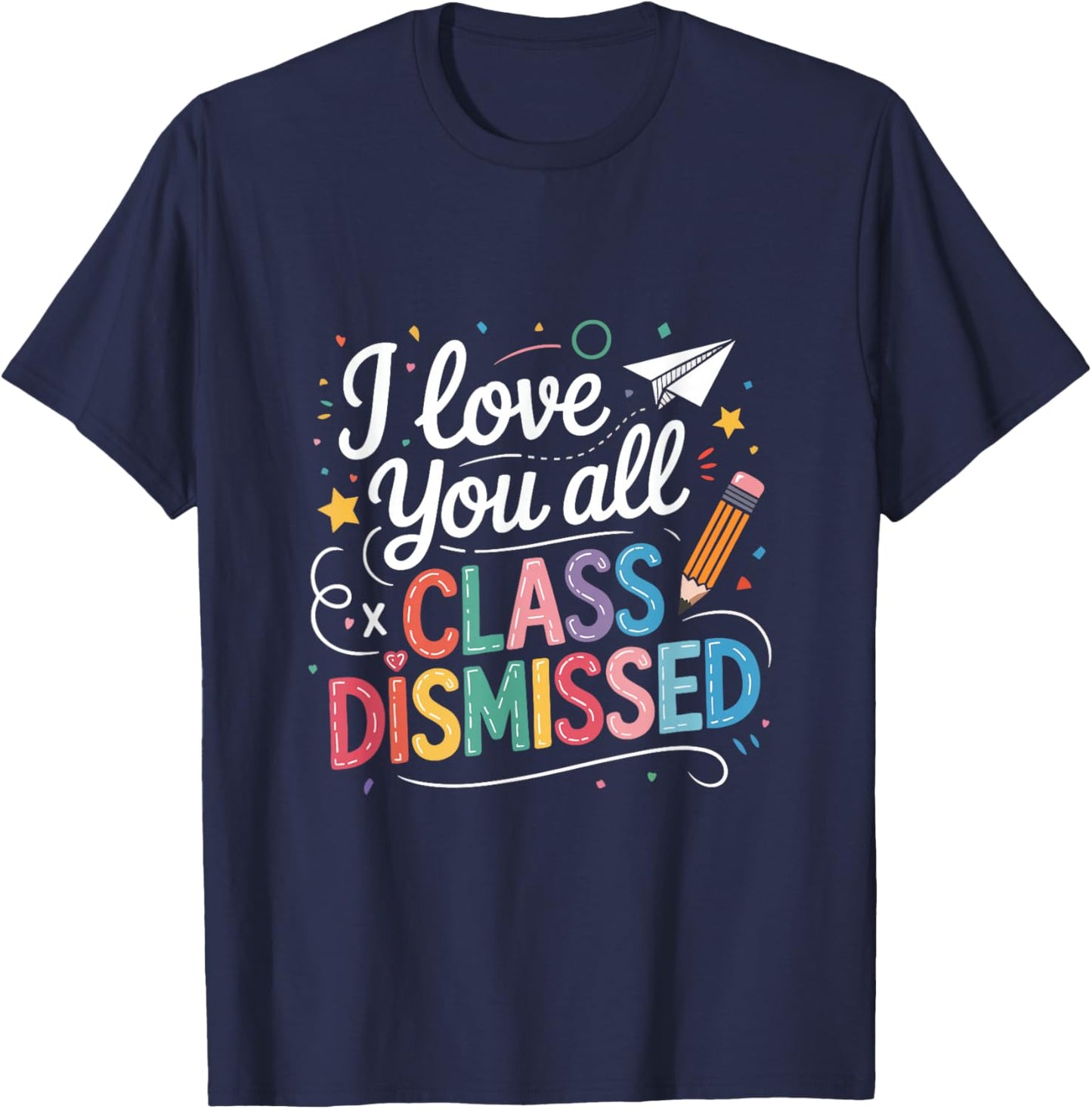 I Love You All Class Dismissed Teacher Last Day Of School T-Shirt - T-Shirt | Navy