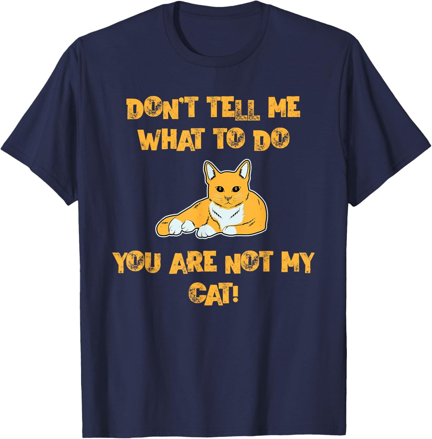 Don't Tell Me What To Do You are Not My Cat! - Cute Pet Fun T-Shirt - T-Shirt | Navy