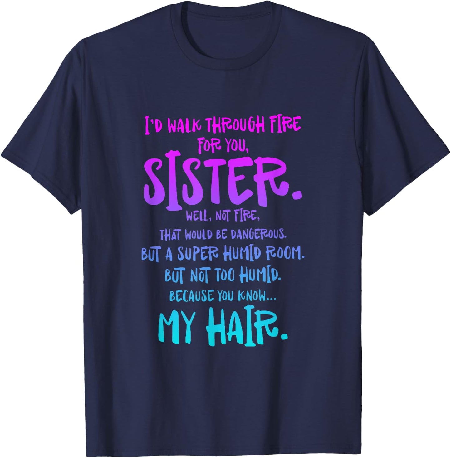 I'd Walk Through Fire For You Sister Well Not Fire T-Shirt - T-Shirt | Navy