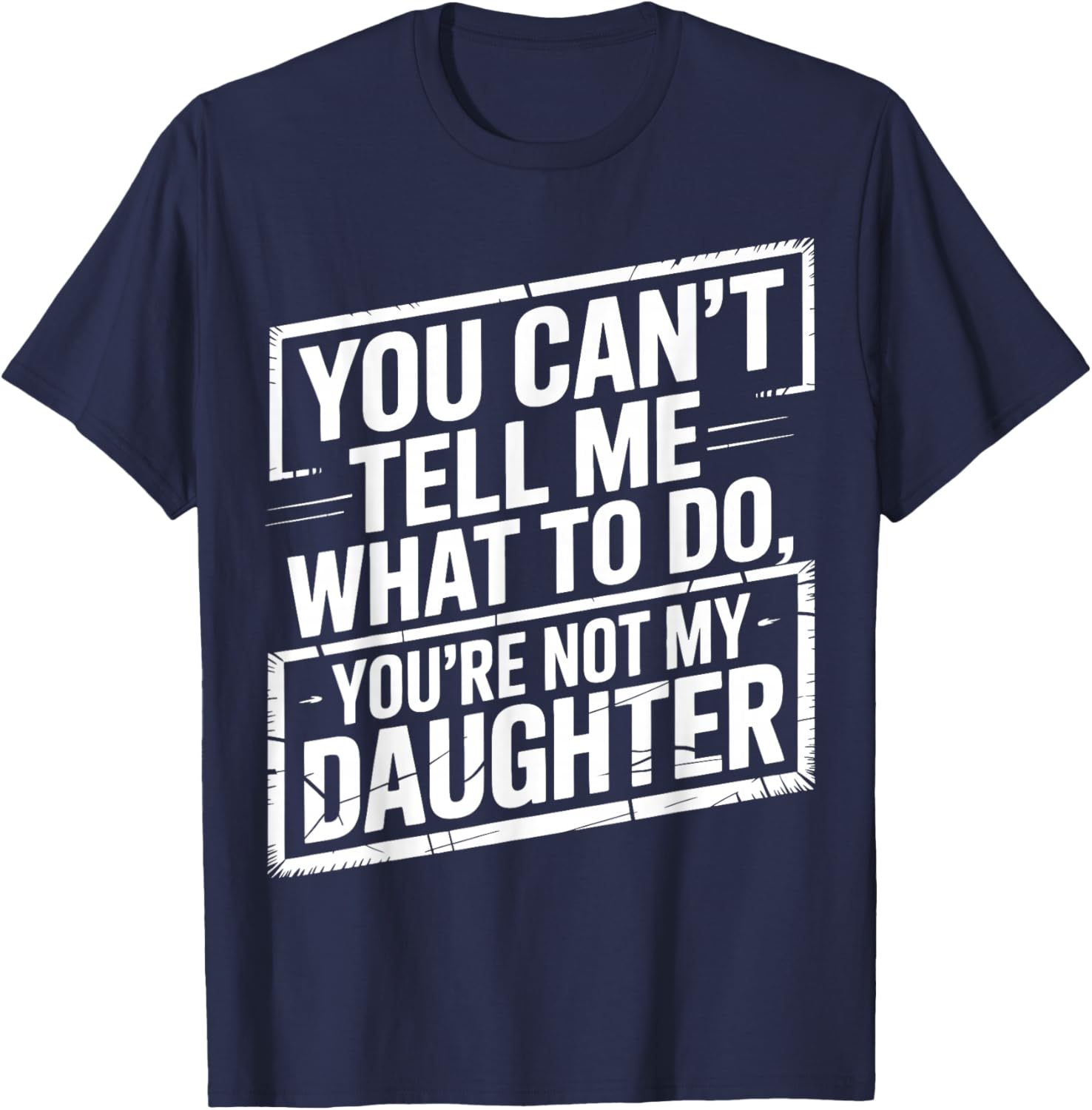 You Can't Tell Me What to Do You're Not My Daughter, Gir Dad T-Shirt - T-Shirt | Navy