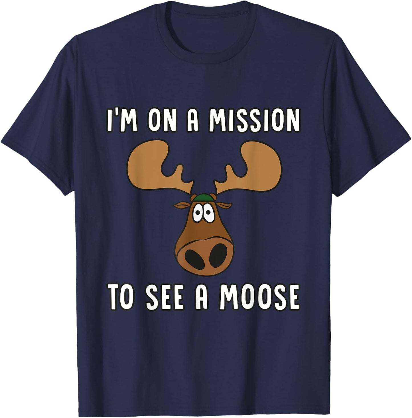 Mission To See A Moose - Funny, Humor, Cute Moose T Shirt T-Shirt - T-Shirt | Navy