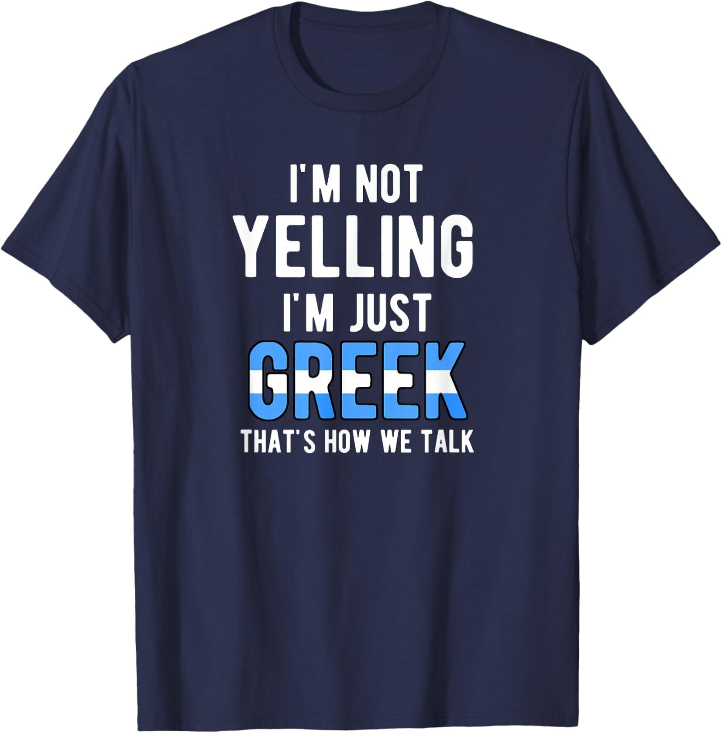 Im Not Yelling I'm Just Greek That's How We Talk Funny T-Shirt - T-Shirt | Navy