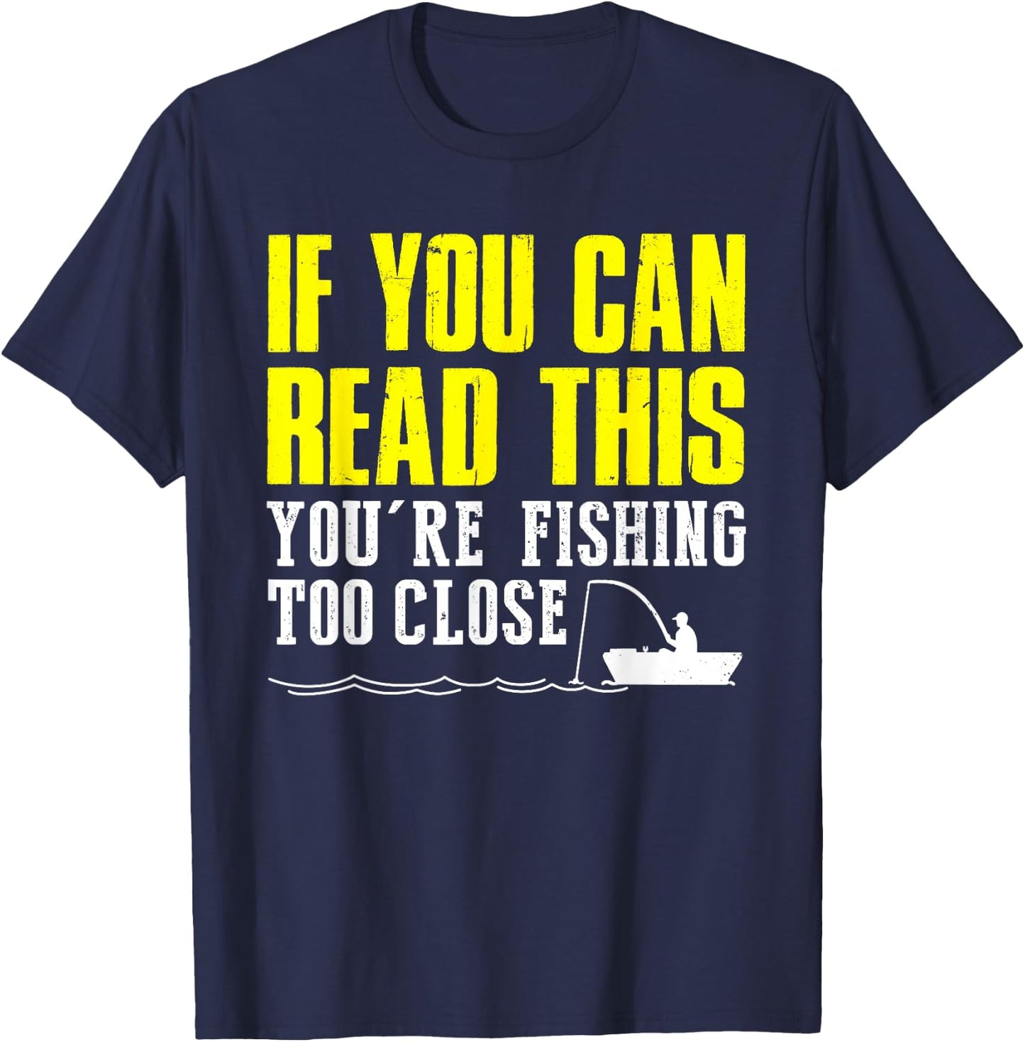 If You Can Read This You're Fishing Too Close Funny T-Shirt - T-Shirt | Navy