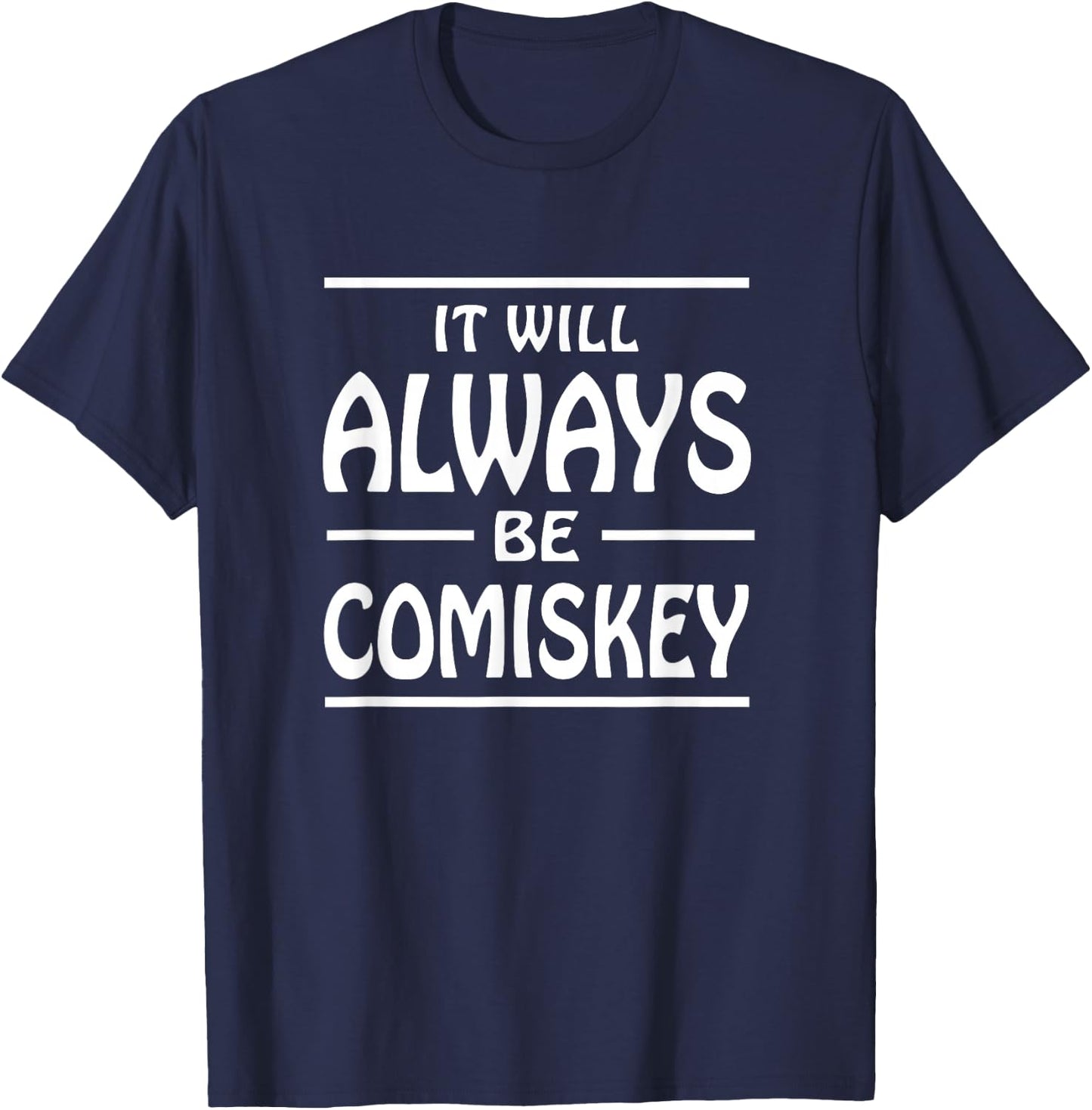 It Will Always Be Comiskey T Shirt T-Shirt - T-Shirt | Navy