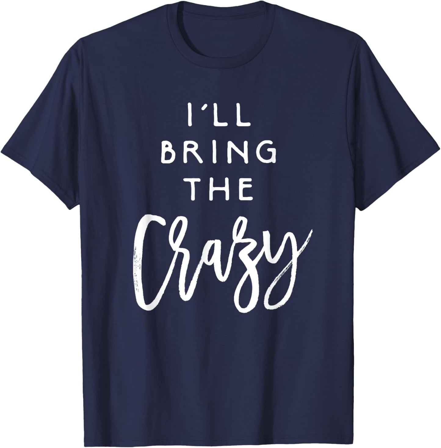 I'll Bring The Crazy Shirt Wild Friend Funny Party Group T-Shirt - T-Shirt | Navy